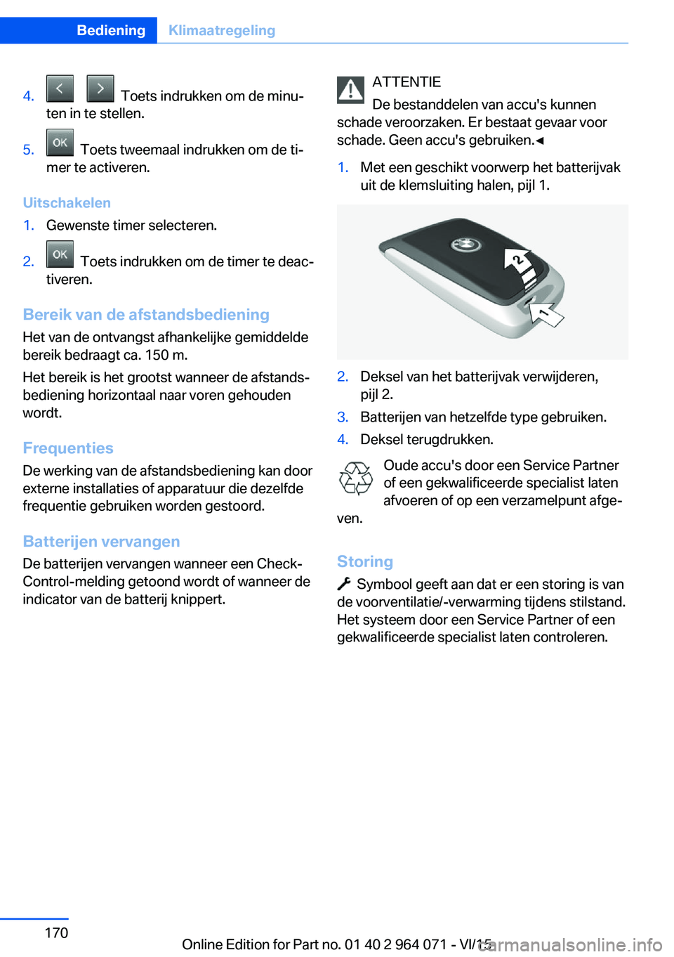 BMW X6 M 2016  Instructieboekjes (in Dutch) 4.      Toets indrukken om de minu‐
ten in te stellen.5.  Toets tweemaal indrukken om de ti‐
mer te activeren.
Uitschakelen
1.Gewenste timer selecteren.2.  Toets indrukken om de timer te deac‐
t