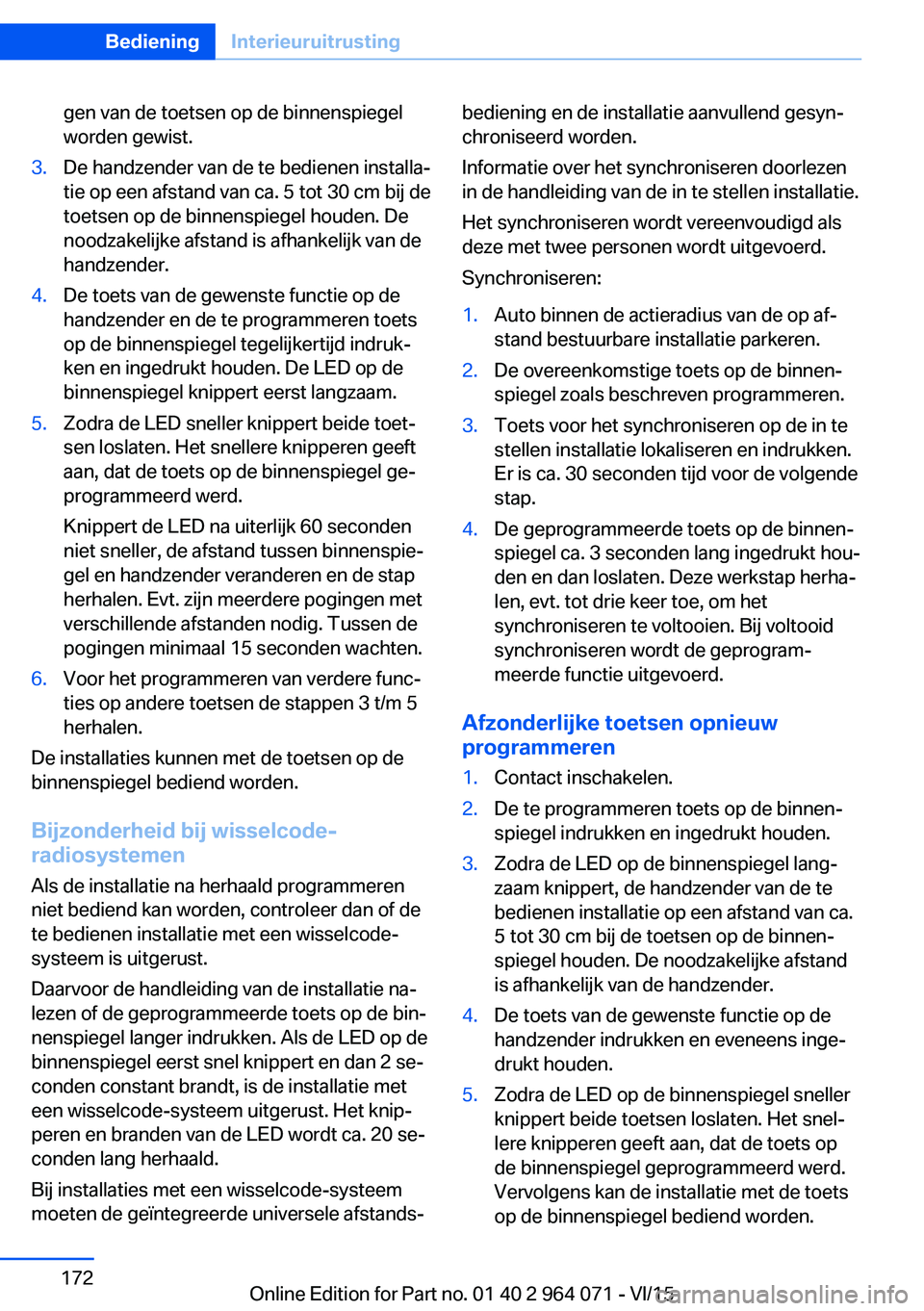 BMW X6 M 2016  Instructieboekjes (in Dutch) gen van de toetsen op de binnenspiegel
worden gewist.3.De handzender van de te bedienen installa‐
tie op een afstand van ca. 5 tot 30 cm bij de
toetsen op de binnenspiegel houden. De
noodzakelijke a