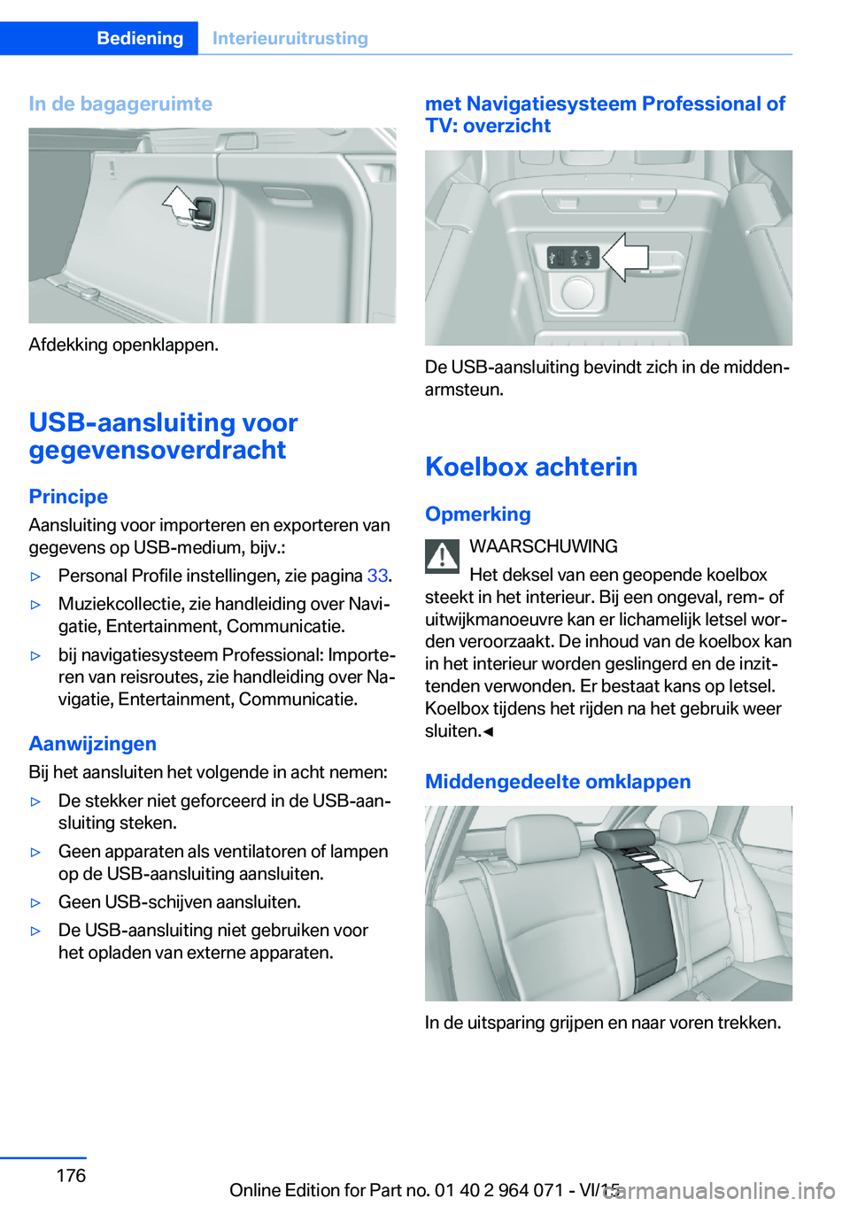 BMW X6 M 2016  Instructieboekjes (in Dutch) In de bagageruimte
Afdekking openklappen.
USB-aansluiting voor
gegevensoverdracht
Principe Aansluiting voor importeren en exporteren van
gegevens op USB-medium, bijv.:
▷Personal Profile instellingen
