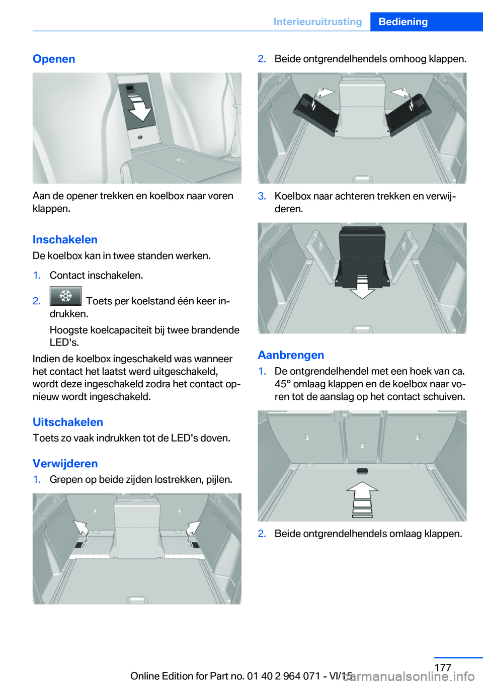 BMW X6 M 2016  Instructieboekjes (in Dutch) Openen
Aan de opener trekken en koelbox naar voren
klappen.
Inschakelen
De koelbox kan in twee standen werken.
1.Contact inschakelen.2.  Toets per koelstand één keer in‐
drukken.
Hoogste koelcapac