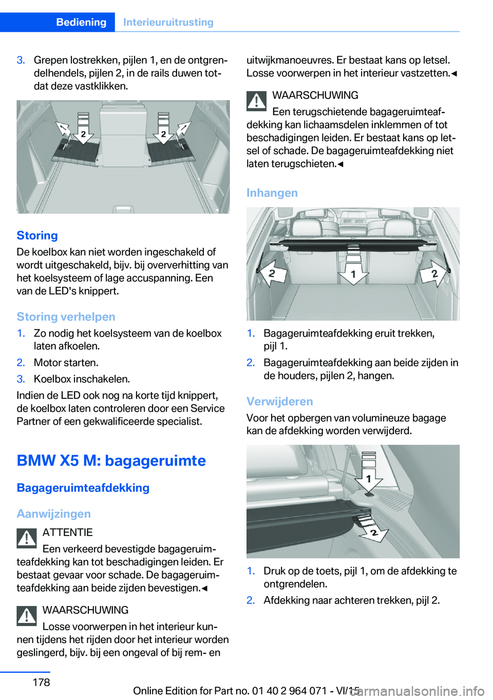 BMW X6 M 2016  Instructieboekjes (in Dutch) 3.Grepen lostrekken, pijlen 1, en de ontgren‐
delhendels, pijlen 2, in de rails duwen tot‐
dat deze vastklikken.
Storing
De koelbox kan niet worden ingeschakeld of
wordt uitgeschakeld, bijv. bij o