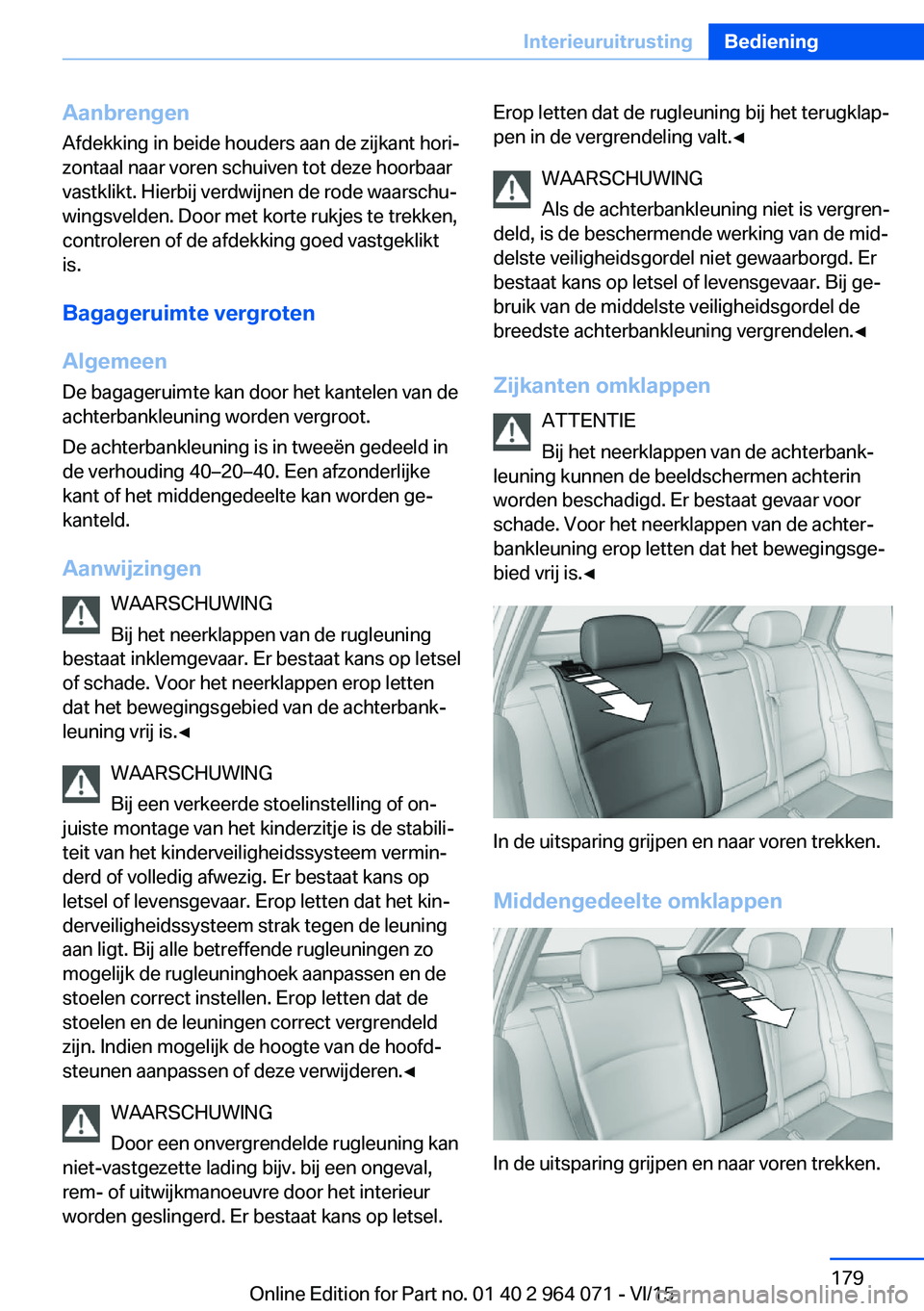 BMW X6 M 2016  Instructieboekjes (in Dutch) AanbrengenAfdekking in beide houders aan de zijkant hori‐
zontaal naar voren schuiven tot deze hoorbaar
vastklikt. Hierbij verdwijnen de rode waarschu‐
wingsvelden. Door met korte rukjes te trekke