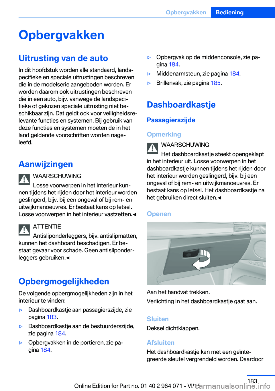 BMW X6 M 2016  Instructieboekjes (in Dutch) OpbergvakkenUitrusting van de autoIn dit hoofdstuk worden alle standaard, lands‐
pecifieke en speciale uitrustingen beschreven
die in de modelserie aangeboden worden. Er
worden daarom ook uitrusting