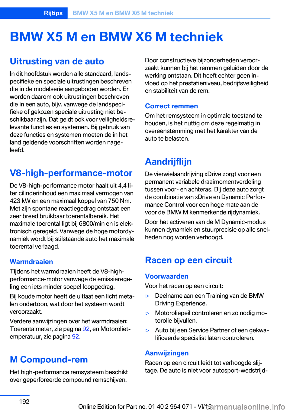 BMW X6 M 2016 Instructieboekjes (in Dutch) BMW X5 M en BMW X6 M techniekUitrusting van de autoIn dit hoofdstuk worden alle standaard, lands‐
pecifieke en speciale uitrustingen beschreven
die in de modelserie aangeboden worden. Er
worden daar BMW X6 M 2016 Instructieboekjes (in Dutch) BMW X5 M en BMW X6 M techniekUitrusting van de autoIn dit hoofdstuk worden alle standaard, lands‐
pecifieke en speciale uitrustingen beschreven
die in de modelserie aangeboden worden. Er
worden daar