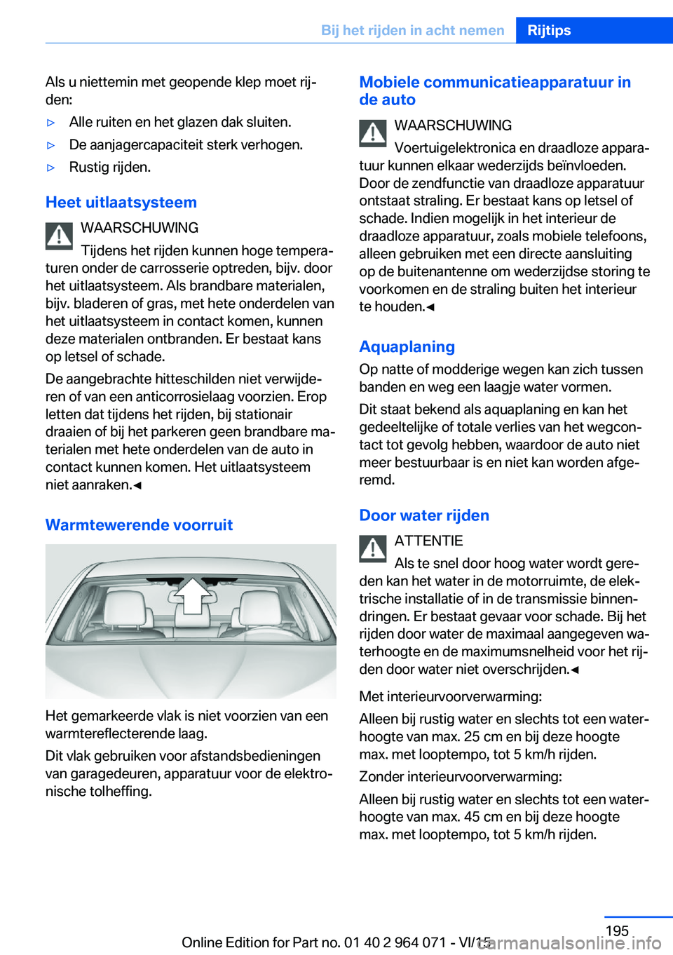 BMW X6 M 2016 Instructieboekjes (in Dutch) Als u niettemin met geopende klep moet rij‐
den:▷Alle ruiten en het glazen dak sluiten.▷De aanjagercapaciteit sterk verhogen.▷Rustig rijden.
Heet uitlaatsysteem
WAARSCHUWING
Tijdens het rijden BMW X6 M 2016 Instructieboekjes (in Dutch) Als u niettemin met geopende klep moet rij‐
den:▷Alle ruiten en het glazen dak sluiten.▷De aanjagercapaciteit sterk verhogen.▷Rustig rijden.
Heet uitlaatsysteem
WAARSCHUWING
Tijdens het rijden