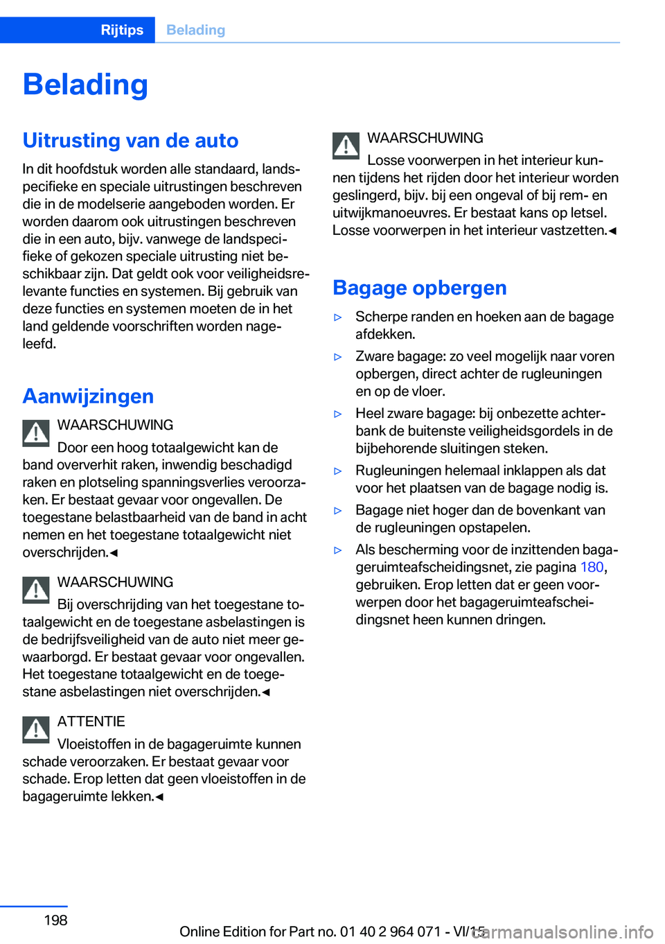 BMW X6 M 2016 Instructieboekjes (in Dutch) BeladingUitrusting van de auto
In dit hoofdstuk worden alle standaard, lands‐
pecifieke en speciale uitrustingen beschreven
die in de modelserie aangeboden worden. Er
worden daarom ook uitrustingen BMW X6 M 2016 Instructieboekjes (in Dutch) BeladingUitrusting van de auto
In dit hoofdstuk worden alle standaard, lands‐
pecifieke en speciale uitrustingen beschreven
die in de modelserie aangeboden worden. Er
worden daarom ook uitrustingen