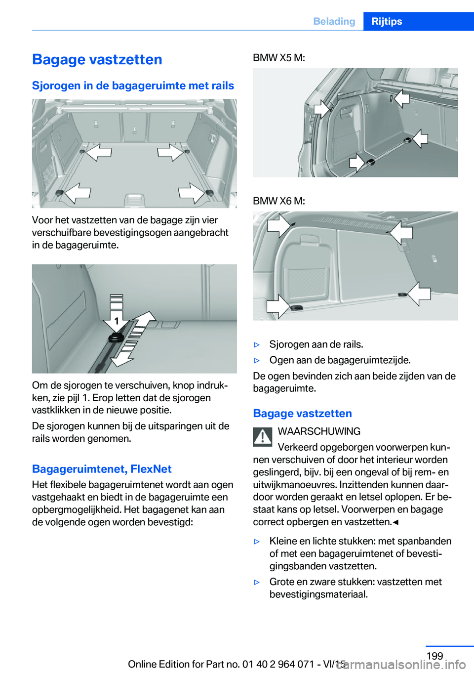BMW X6 M 2016 Instructieboekjes (in Dutch) Bagage vastzettenSjorogen in de bagageruimte met rails
Voor het vastzetten van de bagage zijn vier
verschuifbare bevestigingsogen aangebracht
in de bagageruimte.
Om de sjorogen te verschuiven, knop in BMW X6 M 2016 Instructieboekjes (in Dutch) Bagage vastzettenSjorogen in de bagageruimte met rails
Voor het vastzetten van de bagage zijn vier
verschuifbare bevestigingsogen aangebracht
in de bagageruimte.
Om de sjorogen te verschuiven, knop in