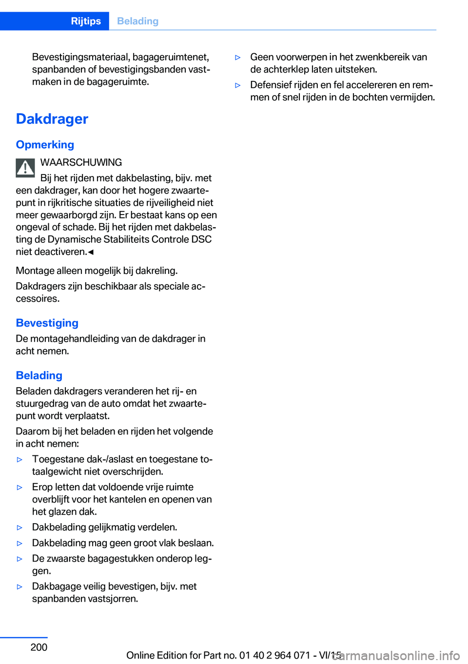 BMW X6 M 2016 Instructieboekjes (in Dutch) Bevestigingsmateriaal, bagageruimtenet,
spanbanden of bevestigingsbanden vast‐
maken in de bagageruimte.
Dakdrager
Opmerking WAARSCHUWING
Bij het rijden met dakbelasting, bijv. met
een dakdrager, ka BMW X6 M 2016 Instructieboekjes (in Dutch) Bevestigingsmateriaal, bagageruimtenet,
spanbanden of bevestigingsbanden vast‐
maken in de bagageruimte.
Dakdrager
Opmerking WAARSCHUWING
Bij het rijden met dakbelasting, bijv. met
een dakdrager, ka