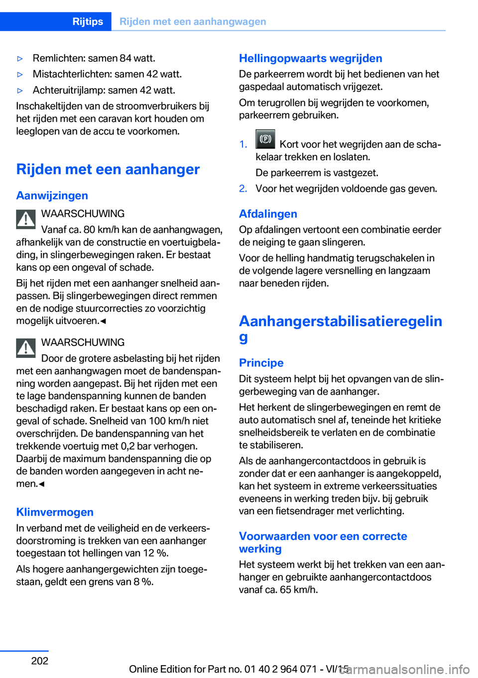 BMW X6 M 2016 Instructieboekjes (in Dutch) ▷Remlichten: samen 84 watt.▷Mistachterlichten: samen 42 watt.▷Achteruitrijlamp: samen 42 watt.
Inschakeltijden van de stroomverbruikers bij
het rijden met een caravan kort houden om
leeglopen va BMW X6 M 2016 Instructieboekjes (in Dutch) ▷Remlichten: samen 84 watt.▷Mistachterlichten: samen 42 watt.▷Achteruitrijlamp: samen 42 watt.
Inschakeltijden van de stroomverbruikers bij
het rijden met een caravan kort houden om
leeglopen va