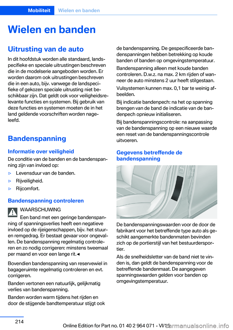 BMW X6 M 2016 Instructieboekjes (in Dutch) Wielen en bandenUitrusting van de autoIn dit hoofdstuk worden alle standaard, lands‐
pecifieke en speciale uitrustingen beschreven
die in de modelserie aangeboden worden. Er
worden daarom ook uitrus BMW X6 M 2016 Instructieboekjes (in Dutch) Wielen en bandenUitrusting van de autoIn dit hoofdstuk worden alle standaard, lands‐
pecifieke en speciale uitrustingen beschreven
die in de modelserie aangeboden worden. Er
worden daarom ook uitrus