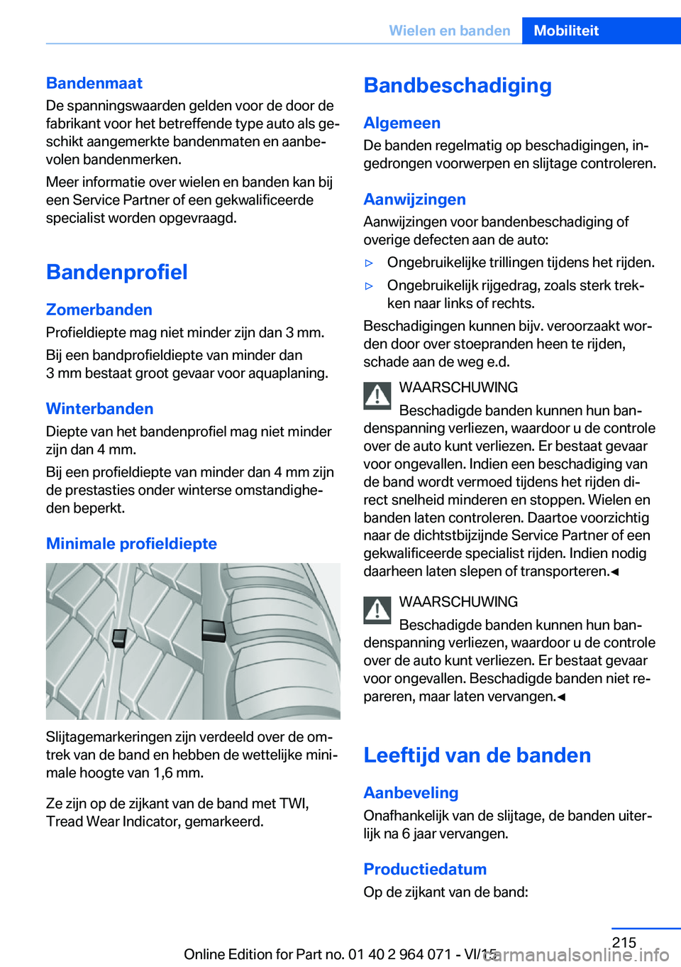 BMW X6 M 2016 Instructieboekjes (in Dutch) Bandenmaat
De spanningswaarden gelden voor de door de
fabrikant voor het betreffende type auto als ge‐
schikt aangemerkte bandenmaten en aanbe‐
volen bandenmerken.
Meer informatie over wielen en b BMW X6 M 2016 Instructieboekjes (in Dutch) Bandenmaat
De spanningswaarden gelden voor de door de
fabrikant voor het betreffende type auto als ge‐
schikt aangemerkte bandenmaten en aanbe‐
volen bandenmerken.
Meer informatie over wielen en b