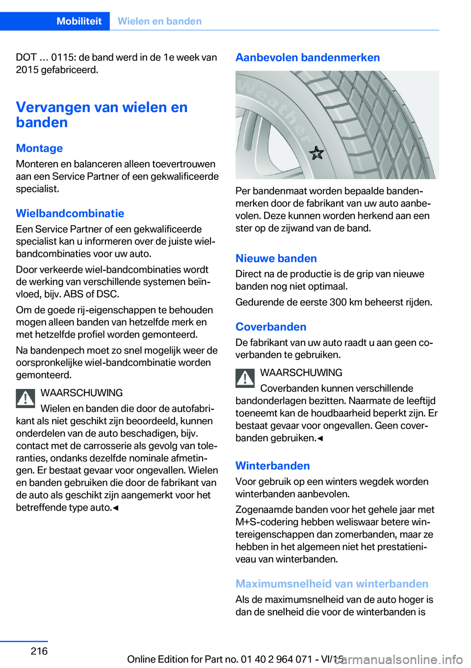 BMW X6 M 2016 Instructieboekjes (in Dutch) DOT … 0115: de band werd in de 1e week van
2015 gefabriceerd.
Vervangen van wielen en
banden
Montage
Monteren en balanceren alleen toevertrouwen
aan een Service Partner of een gekwalificeerde
specia BMW X6 M 2016 Instructieboekjes (in Dutch) DOT … 0115: de band werd in de 1e week van
2015 gefabriceerd.
Vervangen van wielen en
banden
Montage
Monteren en balanceren alleen toevertrouwen
aan een Service Partner of een gekwalificeerde
specia