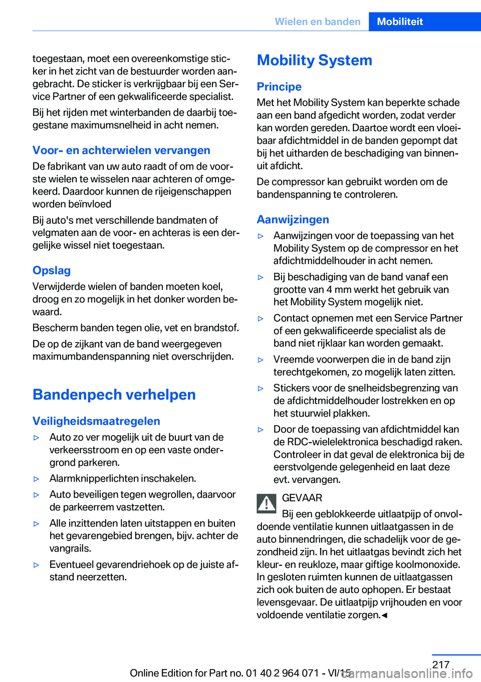 BMW X6 M 2016 Instructieboekjes (in Dutch) toegestaan, moet een overeenkomstige stic‐
ker in het zicht van de bestuurder worden aan‐
gebracht. De sticker is verkrijgbaar bij een Ser‐
vice Partner of een gekwalificeerde specialist.
Bij he BMW X6 M 2016 Instructieboekjes (in Dutch) toegestaan, moet een overeenkomstige stic‐
ker in het zicht van de bestuurder worden aan‐
gebracht. De sticker is verkrijgbaar bij een Ser‐
vice Partner of een gekwalificeerde specialist.
Bij he