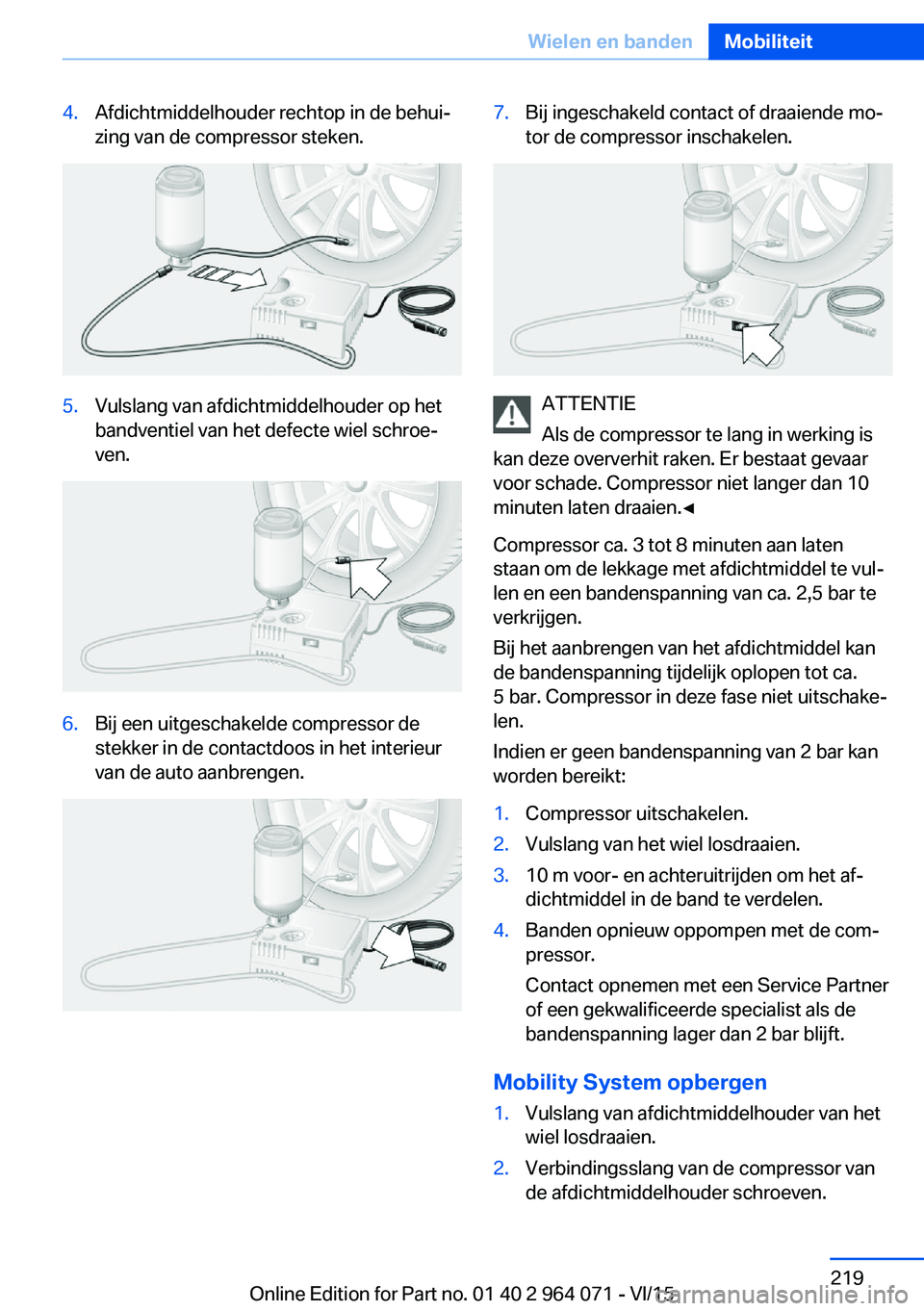 BMW X6 M 2016 Instructieboekjes (in Dutch) 4.Afdichtmiddelhouder rechtop in de behui‐
zing van de compressor steken.5.Vulslang van afdichtmiddelhouder op het
bandventiel van het defecte wiel schroe‐
ven.6.Bij een uitgeschakelde compressor BMW X6 M 2016 Instructieboekjes (in Dutch) 4.Afdichtmiddelhouder rechtop in de behui‐
zing van de compressor steken.5.Vulslang van afdichtmiddelhouder op het
bandventiel van het defecte wiel schroe‐
ven.6.Bij een uitgeschakelde compressor