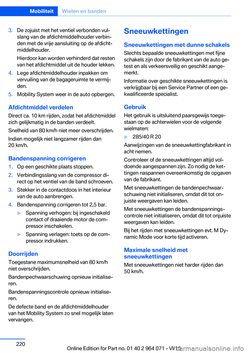 BMW X6 M 2016 Instructieboekjes (in Dutch) 3.De zojuist met het ventiel verbonden vul‐
slang van de afdichtmiddelhouder verbin‐
den met de vrije aansluiting op de afdicht‐
middelhouder.
Hierdoor kan worden verhinderd dat resten
van het a BMW X6 M 2016 Instructieboekjes (in Dutch) 3.De zojuist met het ventiel verbonden vul‐
slang van de afdichtmiddelhouder verbin‐
den met de vrije aansluiting op de afdicht‐
middelhouder.
Hierdoor kan worden verhinderd dat resten
van het a