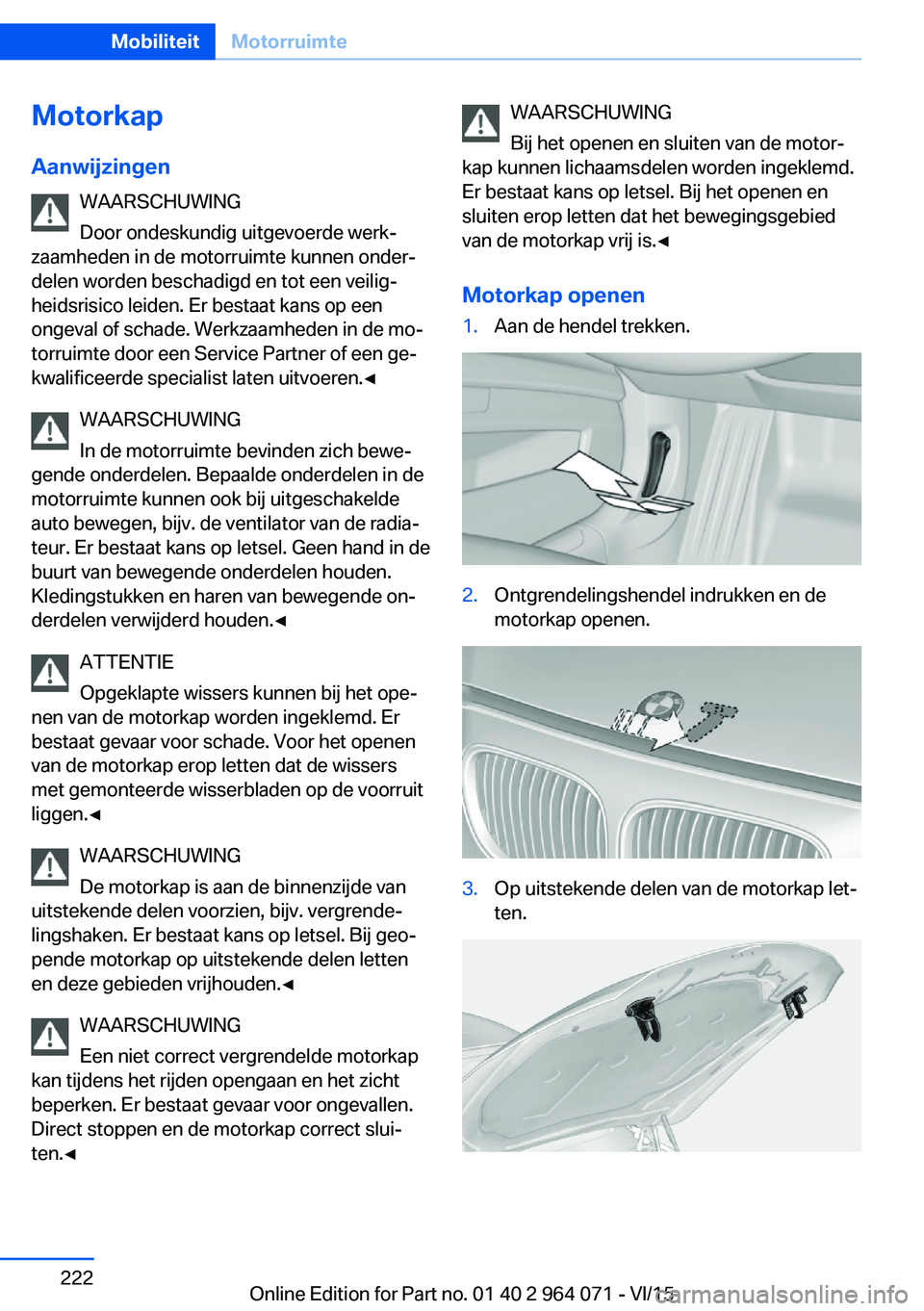 BMW X6 M 2016 Instructieboekjes (in Dutch) MotorkapAanwijzingen WAARSCHUWING
Door ondeskundig uitgevoerde werk‐
zaamheden in de motorruimte kunnen onder‐
delen worden beschadigd en tot een veilig‐
heidsrisico leiden. Er bestaat kans op e BMW X6 M 2016 Instructieboekjes (in Dutch) MotorkapAanwijzingen WAARSCHUWING
Door ondeskundig uitgevoerde werk‐
zaamheden in de motorruimte kunnen onder‐
delen worden beschadigd en tot een veilig‐
heidsrisico leiden. Er bestaat kans op e