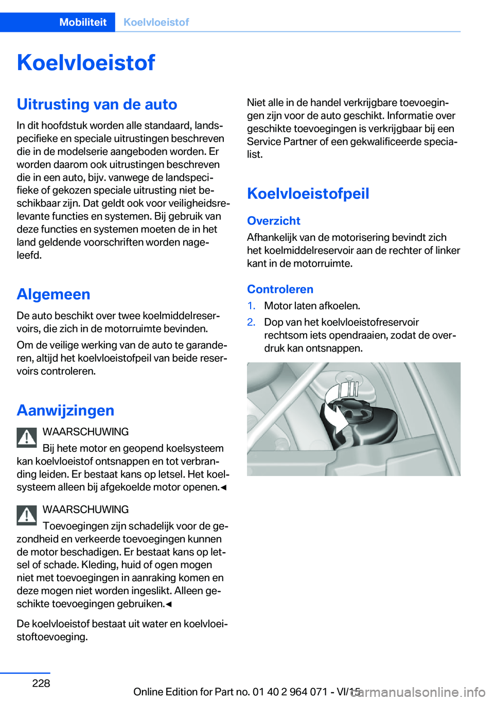BMW X6 M 2016 Instructieboekjes (in Dutch) KoelvloeistofUitrusting van de auto
In dit hoofdstuk worden alle standaard, lands‐
pecifieke en speciale uitrustingen beschreven
die in de modelserie aangeboden worden. Er
worden daarom ook uitrusti BMW X6 M 2016 Instructieboekjes (in Dutch) KoelvloeistofUitrusting van de auto
In dit hoofdstuk worden alle standaard, lands‐
pecifieke en speciale uitrustingen beschreven
die in de modelserie aangeboden worden. Er
worden daarom ook uitrusti