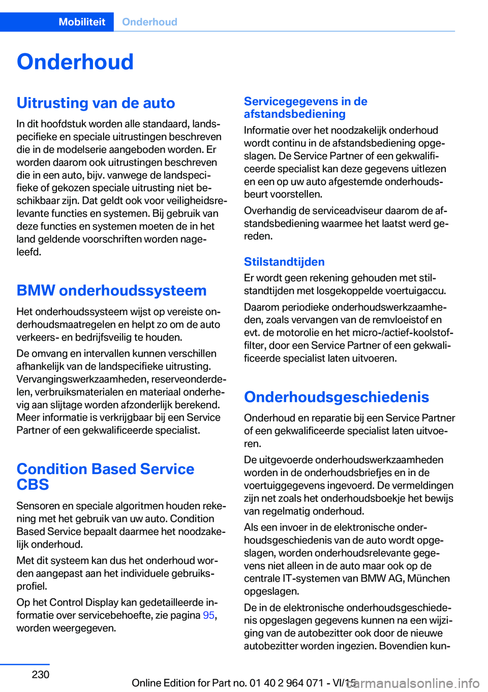 BMW X6 M 2016 Instructieboekjes (in Dutch) OnderhoudUitrusting van de autoIn dit hoofdstuk worden alle standaard, lands‐
pecifieke en speciale uitrustingen beschreven
die in de modelserie aangeboden worden. Er
worden daarom ook uitrustingen BMW X6 M 2016 Instructieboekjes (in Dutch) OnderhoudUitrusting van de autoIn dit hoofdstuk worden alle standaard, lands‐
pecifieke en speciale uitrustingen beschreven
die in de modelserie aangeboden worden. Er
worden daarom ook uitrustingen