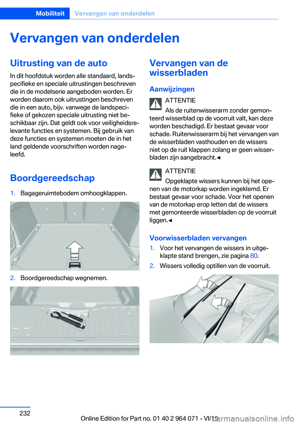 BMW X6 M 2016  Instructieboekjes (in Dutch) Vervangen van onderdelenUitrusting van de autoIn dit hoofdstuk worden alle standaard, lands‐
pecifieke en speciale uitrustingen beschreven
die in de modelserie aangeboden worden. Er
worden daarom oo