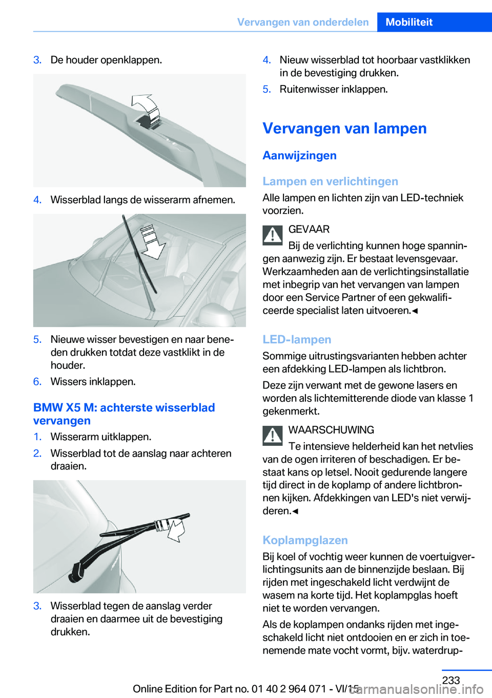 BMW X6 M 2016  Instructieboekjes (in Dutch) 3.De houder openklappen.4.Wisserblad langs de wisserarm afnemen.5.Nieuwe wisser bevestigen en naar bene‐
den drukken totdat deze vastklikt in de
houder.6.Wissers inklappen.
BMW X5 M: achterste wisse