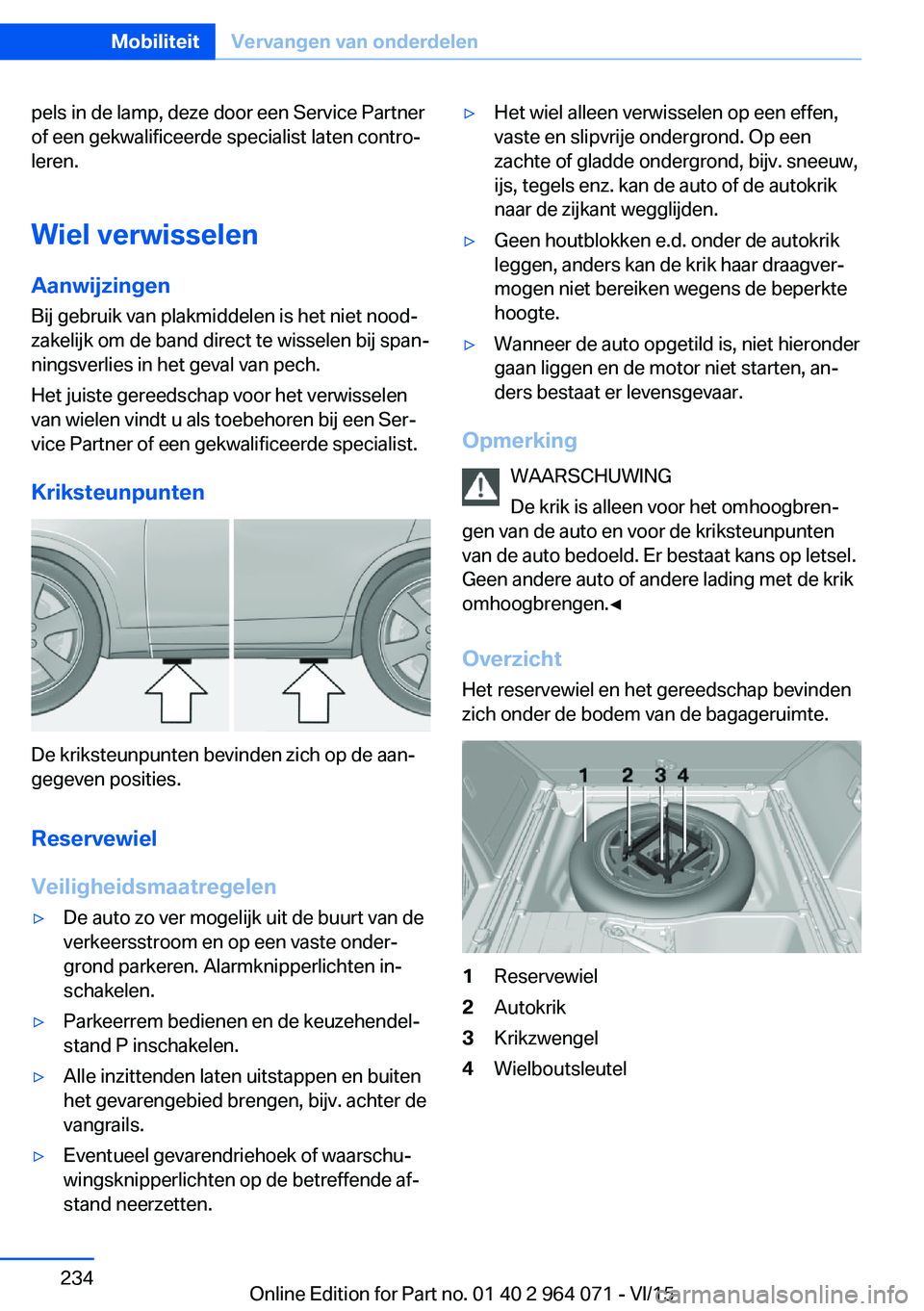 BMW X6 M 2016  Instructieboekjes (in Dutch) pels in de lamp, deze door een Service Partner
of een gekwalificeerde specialist laten contro‐
leren.
Wiel verwisselen
Aanwijzingen Bij gebruik van plakmiddelen is het niet nood‐
zakelijk om de ba