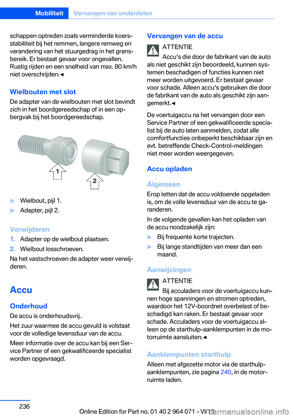 BMW X6 M 2016  Instructieboekjes (in Dutch) schappen optreden zoals verminderde koers‐
stabiliteit bij het remmen, langere remweg en
verandering van het stuurgedrag in het grens‐
bereik. Er bestaat gevaar voor ongevallen.
Rustig rijden en e