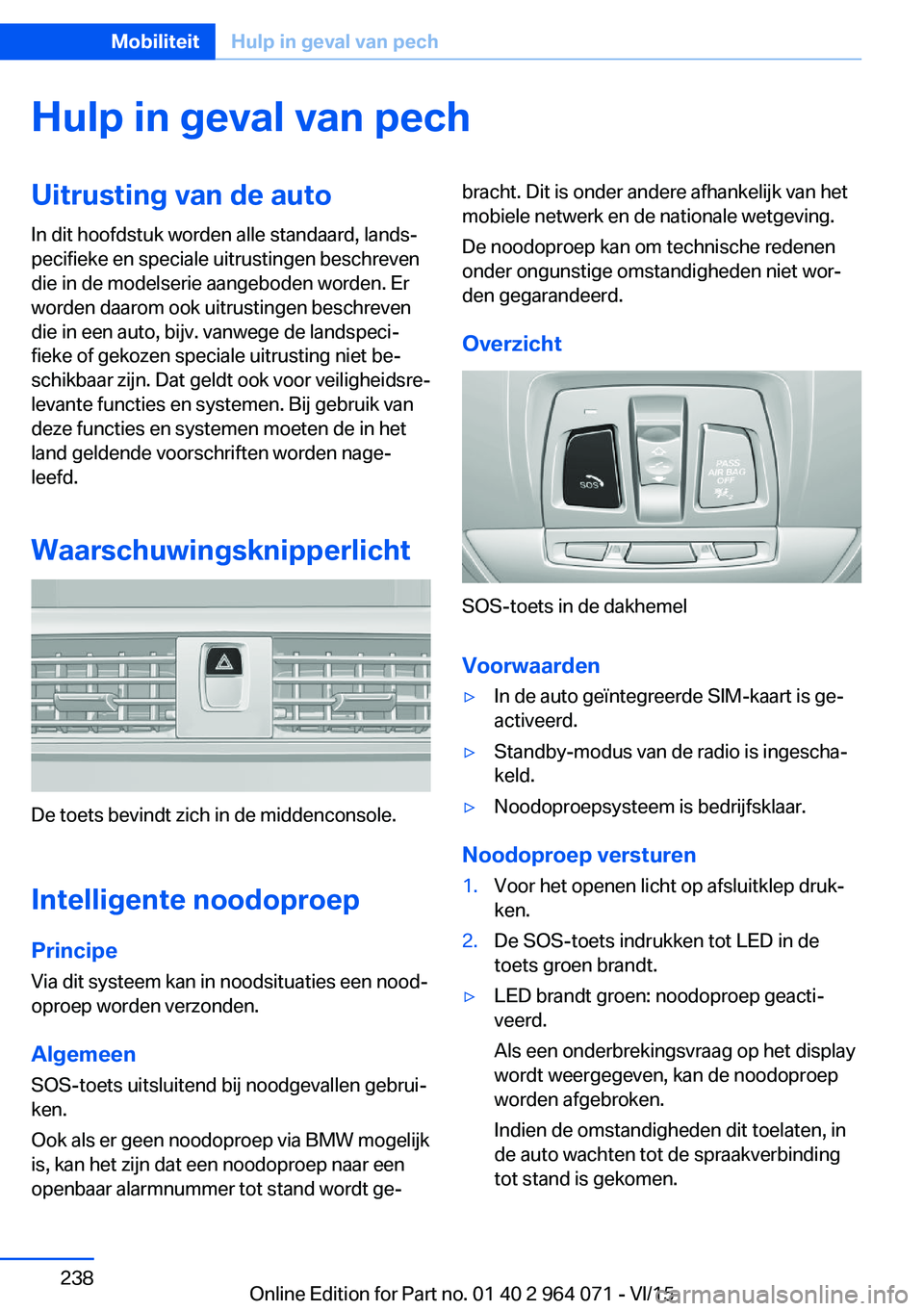 BMW X6 M 2016  Instructieboekjes (in Dutch) Hulp in geval van pechUitrusting van de autoIn dit hoofdstuk worden alle standaard, lands‐
pecifieke en speciale uitrustingen beschreven
die in de modelserie aangeboden worden. Er
worden daarom ook 
