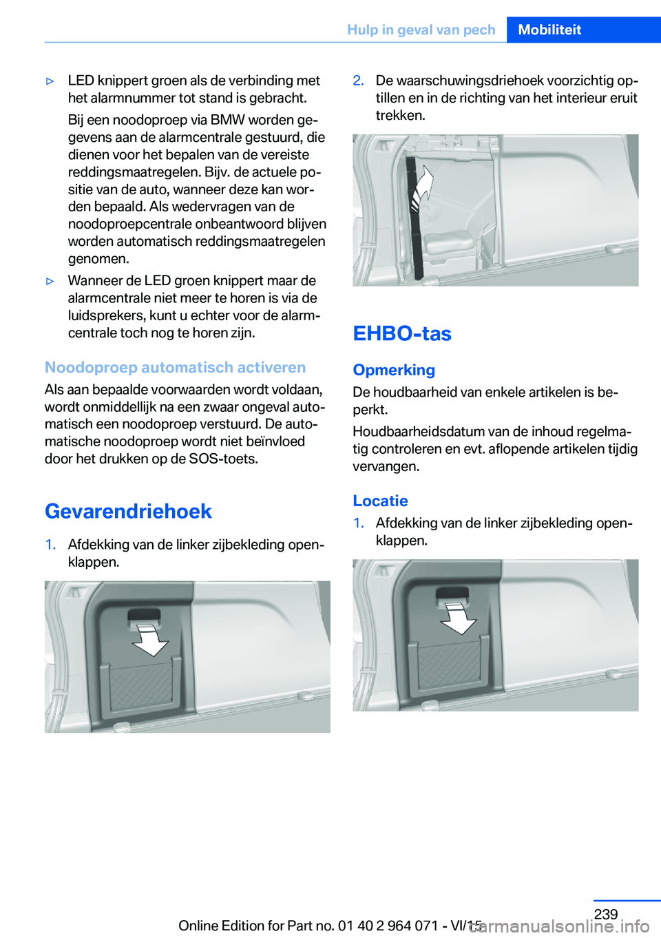 BMW X6 M 2016  Instructieboekjes (in Dutch) ▷LED knippert groen als de verbinding met
het alarmnummer tot stand is gebracht.
Bij een noodoproep via BMW worden ge‐
gevens aan de alarmcentrale gestuurd, die
dienen voor het bepalen van de vere