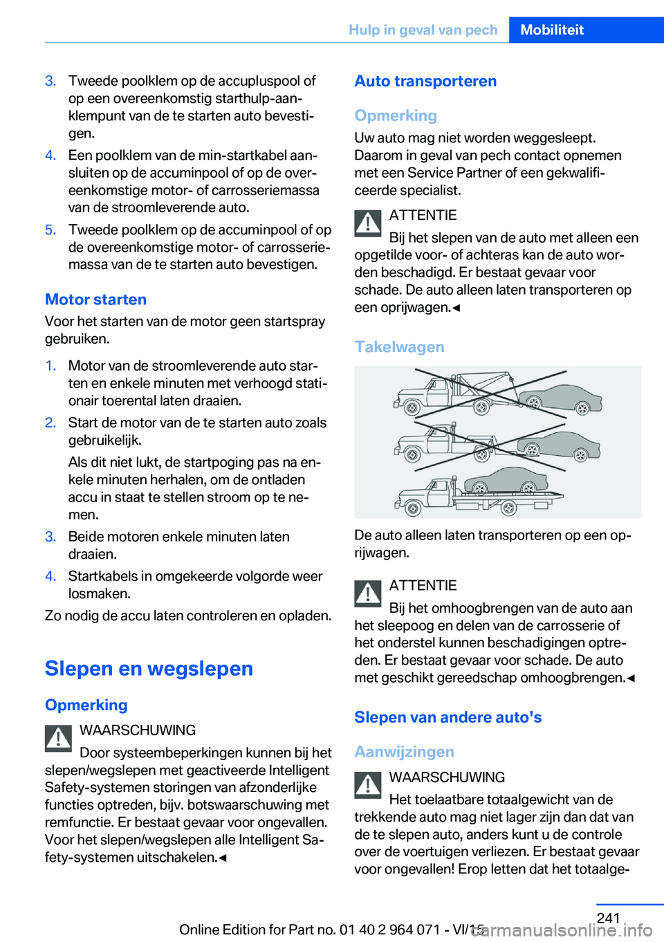 BMW X6 M 2016  Instructieboekjes (in Dutch) 3.Tweede poolklem op de accupluspool of
op een overeenkomstig starthulp-aan‐
klempunt van de te starten auto bevesti‐
gen.4.Een poolklem van de min-startkabel aan‐
sluiten op de accuminpool of o
