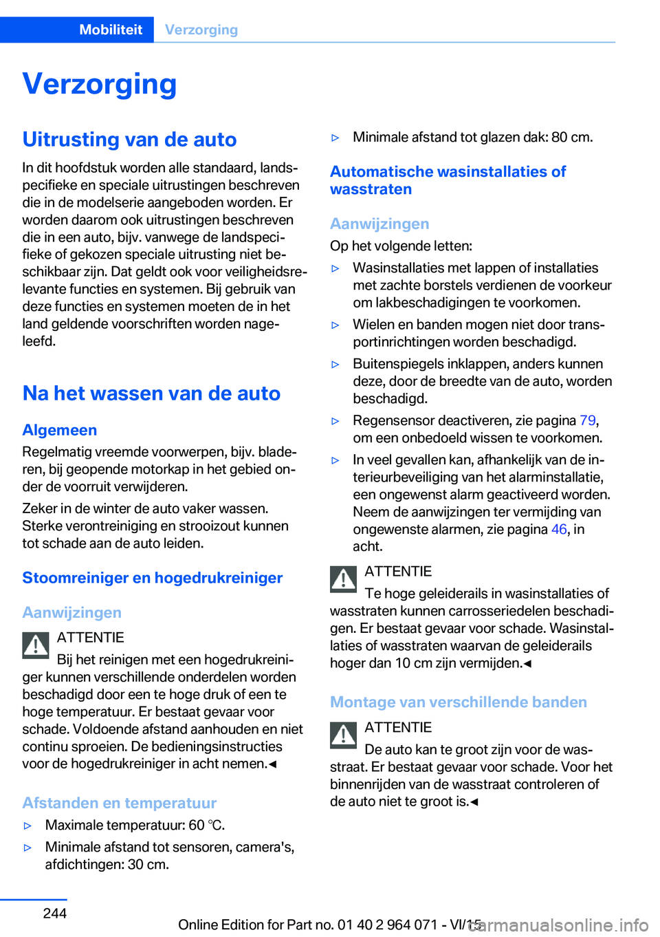 BMW X6 M 2016  Instructieboekjes (in Dutch) VerzorgingUitrusting van de auto
In dit hoofdstuk worden alle standaard, lands‐
pecifieke en speciale uitrustingen beschreven
die in de modelserie aangeboden worden. Er
worden daarom ook uitrustinge