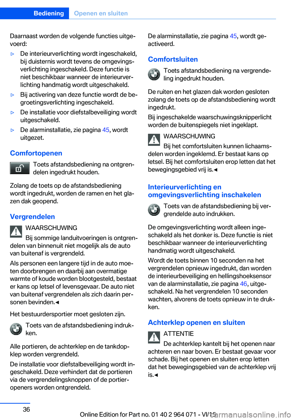 BMW X6 M 2016  Instructieboekjes (in Dutch) Daarnaast worden de volgende functies uitge‐
voerd:▷De interieurverlichting wordt ingeschakeld,
bij duisternis wordt tevens de omgevings‐
verlichting ingeschakeld. Deze functie is
niet beschikba