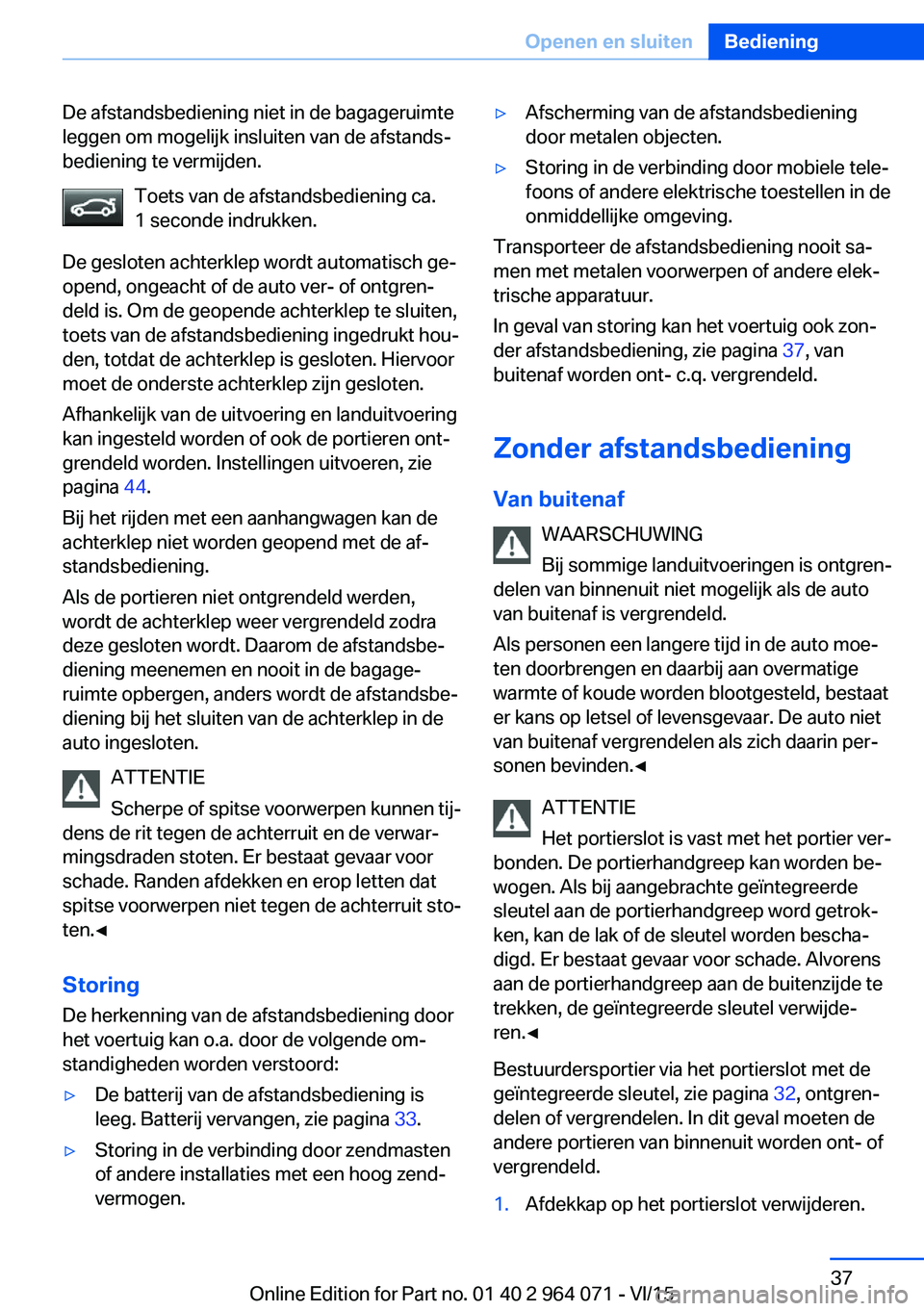 BMW X6 M 2016 Instructieboekjes (in Dutch) De afstandsbediening niet in de bagageruimte
leggen om mogelijk insluiten van de afstands‐
bediening te vermijden.
Toets van de afstandsbediening ca.
1 seconde indrukken.
De gesloten achterklep word BMW X6 M 2016 Instructieboekjes (in Dutch) De afstandsbediening niet in de bagageruimte
leggen om mogelijk insluiten van de afstands‐
bediening te vermijden.
Toets van de afstandsbediening ca.
1 seconde indrukken.
De gesloten achterklep word