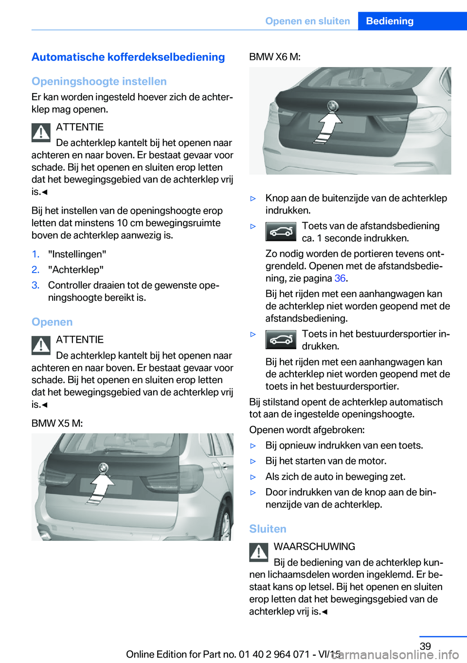 BMW X6 M 2016 Instructieboekjes (in Dutch) Automatische kofferdekselbediening
Openingshoogte instellen
Er kan worden ingesteld hoever zich de achter‐
klep mag openen.
ATTENTIE
De achterklep kantelt bij het openen naar
achteren en naar boven. BMW X6 M 2016 Instructieboekjes (in Dutch) Automatische kofferdekselbediening
Openingshoogte instellen
Er kan worden ingesteld hoever zich de achter‐
klep mag openen.
ATTENTIE
De achterklep kantelt bij het openen naar
achteren en naar boven.
