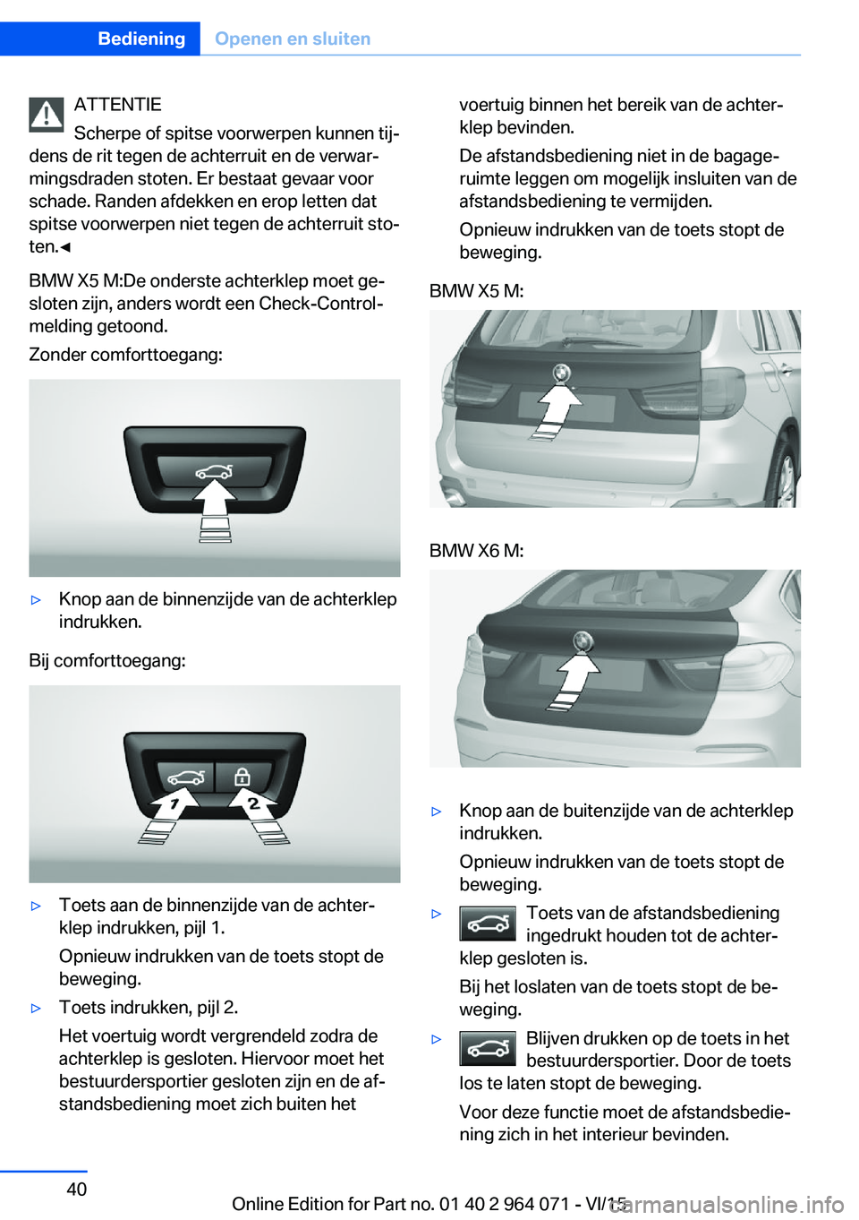 BMW X6 M 2016 Instructieboekjes (in Dutch) ATTENTIE
Scherpe of spitse voorwerpen kunnen tij‐
dens de rit tegen de achterruit en de verwar‐
mingsdraden stoten. Er bestaat gevaar voor
schade. Randen afdekken en erop letten dat
spitse voorwer BMW X6 M 2016 Instructieboekjes (in Dutch) ATTENTIE
Scherpe of spitse voorwerpen kunnen tij‐
dens de rit tegen de achterruit en de verwar‐
mingsdraden stoten. Er bestaat gevaar voor
schade. Randen afdekken en erop letten dat
spitse voorwer