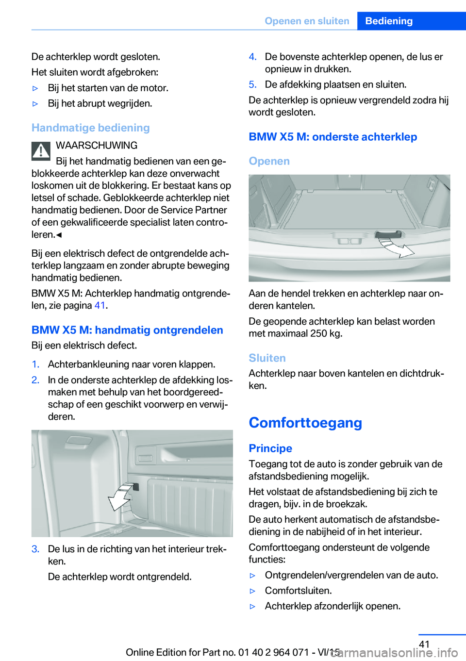 BMW X6 M 2016 Instructieboekjes (in Dutch) De achterklep wordt gesloten.
Het sluiten wordt afgebroken:▷Bij het starten van de motor.▷Bij het abrupt wegrijden.
Handmatige bediening
WAARSCHUWING
Bij het handmatig bedienen van een ge‐
blokk BMW X6 M 2016 Instructieboekjes (in Dutch) De achterklep wordt gesloten.
Het sluiten wordt afgebroken:▷Bij het starten van de motor.▷Bij het abrupt wegrijden.
Handmatige bediening
WAARSCHUWING
Bij het handmatig bedienen van een ge‐
blokk