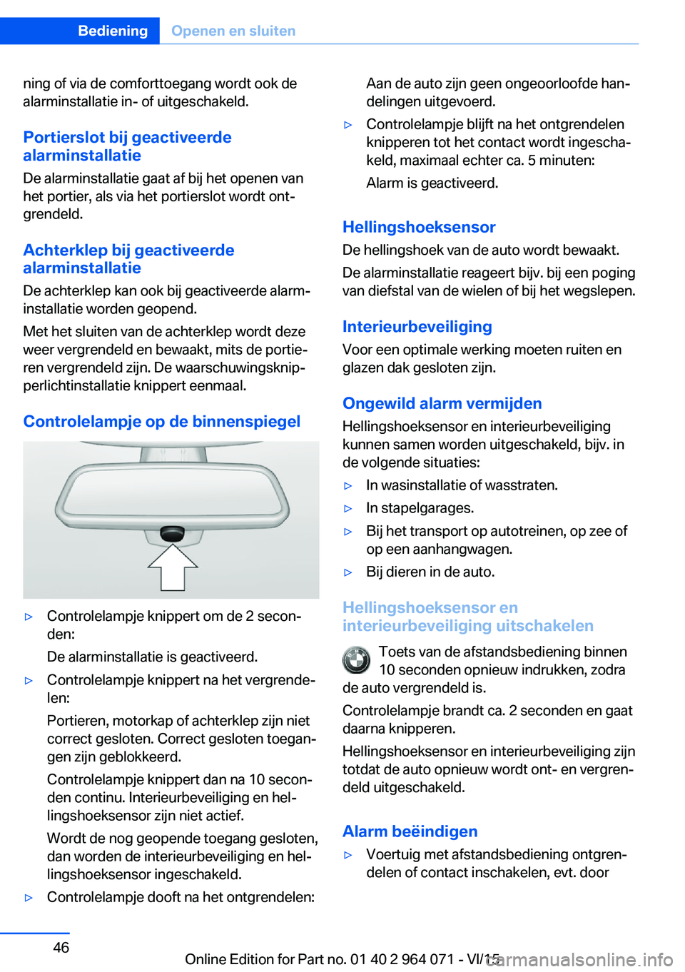 BMW X6 M 2016  Instructieboekjes (in Dutch) ning of via de comforttoegang wordt ook de
alarminstallatie in- of uitgeschakeld.
Portierslot bij geactiveerde
alarminstallatie
De alarminstallatie gaat af bij het openen van
het portier, als via het 