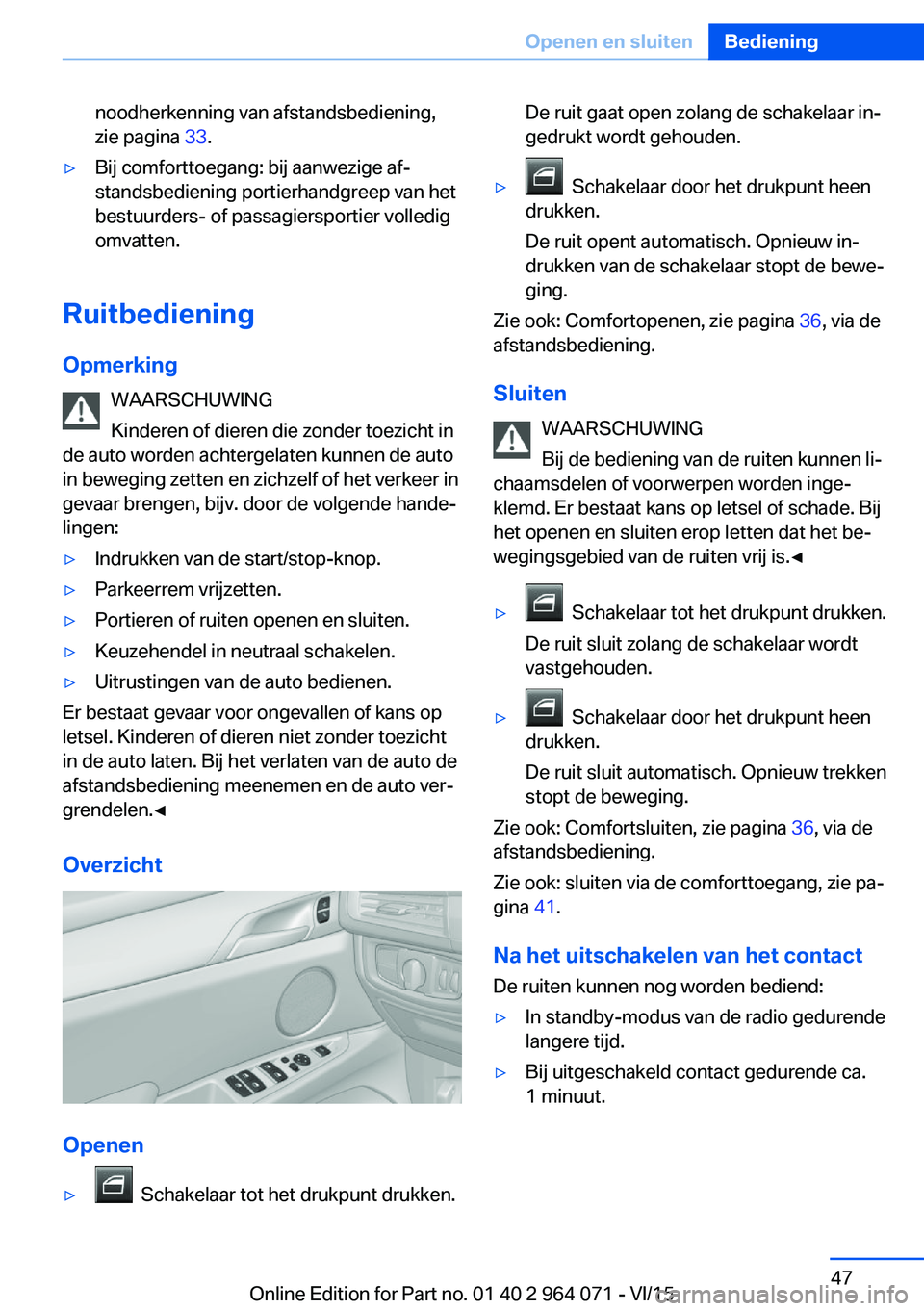 BMW X6 M 2016 Instructieboekjes (in Dutch) noodherkenning van afstandsbediening,
zie pagina 33.▷Bij comforttoegang: bij aanwezige af‐
standsbediening portierhandgreep van het
bestuurders- of passagiersportier volledig
omvatten.
Ruitbedien BMW X6 M 2016 Instructieboekjes (in Dutch) noodherkenning van afstandsbediening,
zie pagina 33.▷Bij comforttoegang: bij aanwezige af‐
standsbediening portierhandgreep van het
bestuurders- of passagiersportier volledig
omvatten.
Ruitbedien