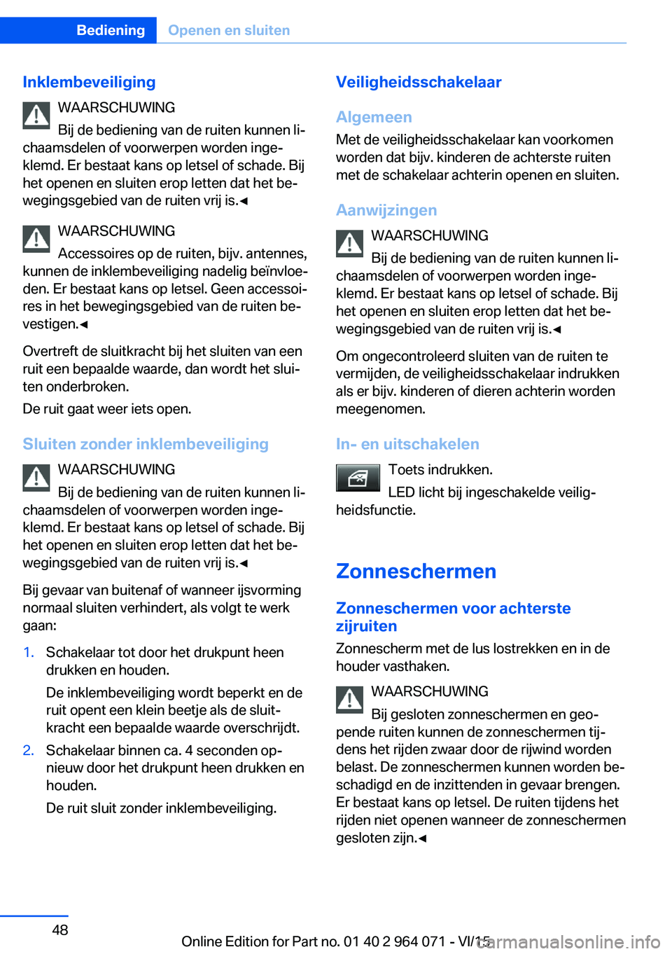 BMW X6 M 2016 Instructieboekjes (in Dutch) InklembeveiligingWAARSCHUWING
Bij de bediening van de ruiten kunnen li‐
chaamsdelen of voorwerpen worden inge‐
klemd. Er bestaat kans op letsel of schade. Bij
het openen en sluiten erop letten dat BMW X6 M 2016 Instructieboekjes (in Dutch) InklembeveiligingWAARSCHUWING
Bij de bediening van de ruiten kunnen li‐
chaamsdelen of voorwerpen worden inge‐
klemd. Er bestaat kans op letsel of schade. Bij
het openen en sluiten erop letten dat