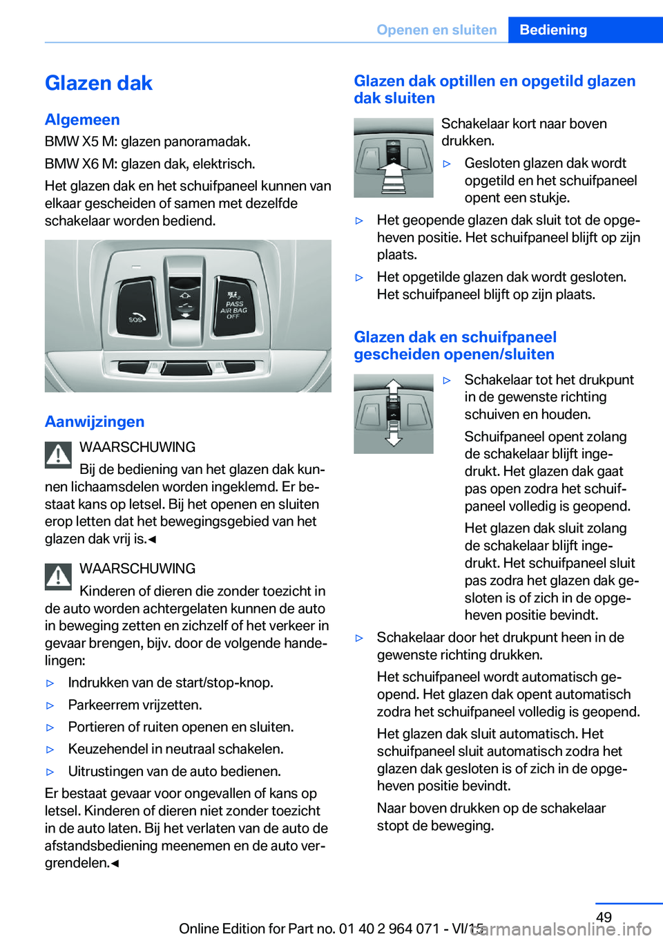 BMW X6 M 2016 Instructieboekjes (in Dutch) Glazen dak
Algemeen
BMW X5 M: glazen panoramadak.
BMW X6 M: glazen dak, elektrisch.
Het glazen dak en het schuifpaneel kunnen van
elkaar gescheiden of samen met dezelfde
schakelaar worden bediend.
Aan BMW X6 M 2016 Instructieboekjes (in Dutch) Glazen dak
Algemeen
BMW X5 M: glazen panoramadak.
BMW X6 M: glazen dak, elektrisch.
Het glazen dak en het schuifpaneel kunnen van
elkaar gescheiden of samen met dezelfde
schakelaar worden bediend.
Aan