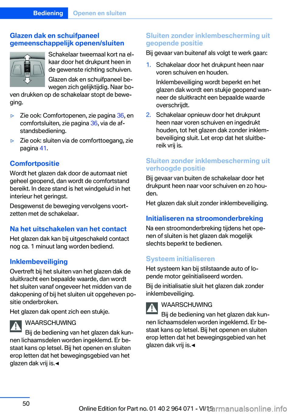 BMW X6 M 2016 Instructieboekjes (in Dutch) Glazen dak en schuifpaneel
gemeenschappelijk openen/sluiten
Schakelaar tweemaal kort na el‐
kaar door het drukpunt heen in
de gewenste richting schuiven.
Glazen dak en schuifpaneel be‐
wegen zich BMW X6 M 2016 Instructieboekjes (in Dutch) Glazen dak en schuifpaneel
gemeenschappelijk openen/sluiten
Schakelaar tweemaal kort na el‐
kaar door het drukpunt heen in
de gewenste richting schuiven.
Glazen dak en schuifpaneel be‐
wegen zich