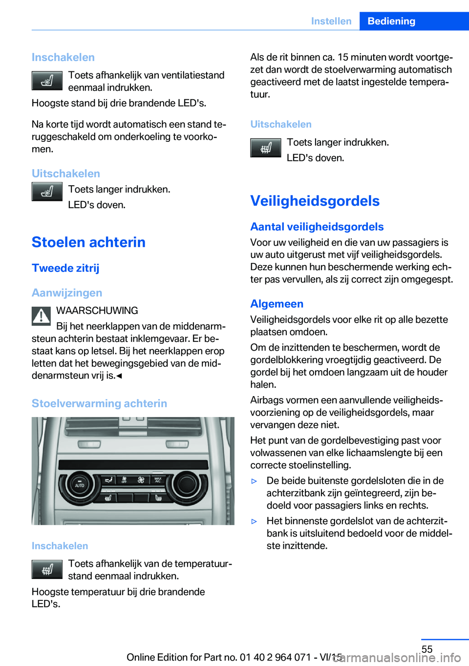 BMW X6 M 2016 Instructieboekjes (in Dutch) InschakelenToets afhankelijk van ventilatiestand
eenmaal indrukken.
Hoogste stand bij drie brandende LED's.
Na korte tijd wordt automatisch een stand te‐
ruggeschakeld om onderkoeling te voorko BMW X6 M 2016 Instructieboekjes (in Dutch) InschakelenToets afhankelijk van ventilatiestand
eenmaal indrukken.
Hoogste stand bij drie brandende LED's.
Na korte tijd wordt automatisch een stand te‐
ruggeschakeld om onderkoeling te voorko