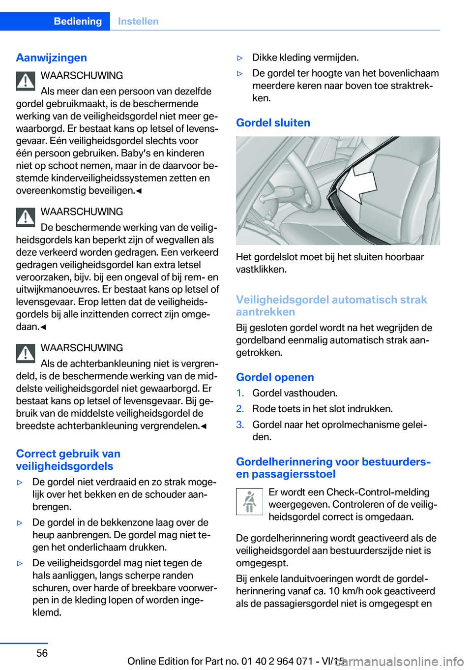 BMW X6 M 2016 Instructieboekjes (in Dutch) AanwijzingenWAARSCHUWING
Als meer dan een persoon van dezelfde
gordel gebruikmaakt, is de beschermende
werking van de veiligheidsgordel niet meer ge‐
waarborgd. Er bestaat kans op letsel of levens BMW X6 M 2016 Instructieboekjes (in Dutch) AanwijzingenWAARSCHUWING
Als meer dan een persoon van dezelfde
gordel gebruikmaakt, is de beschermende
werking van de veiligheidsgordel niet meer ge‐
waarborgd. Er bestaat kans op letsel of levens
