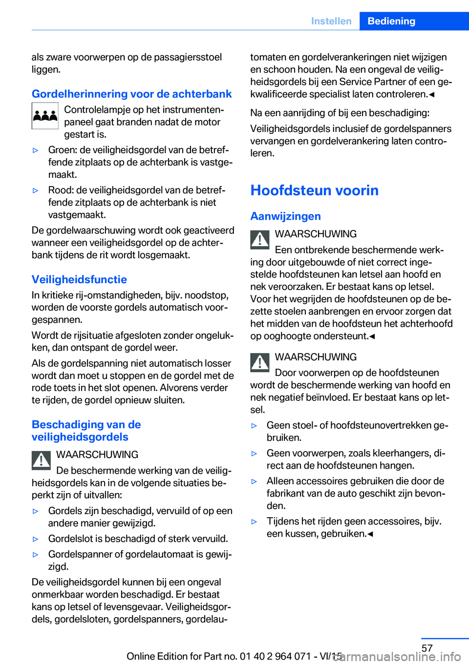 BMW X6 M 2016 Instructieboekjes (in Dutch) als zware voorwerpen op de passagiersstoel
liggen.
Gordelherinnering voor de achterbank Controlelampje op het instrumenten‐
paneel gaat branden nadat de motor
gestart is.▷Groen: de veiligheidsgord BMW X6 M 2016 Instructieboekjes (in Dutch) als zware voorwerpen op de passagiersstoel
liggen.
Gordelherinnering voor de achterbank Controlelampje op het instrumenten‐
paneel gaat branden nadat de motor
gestart is.▷Groen: de veiligheidsgord