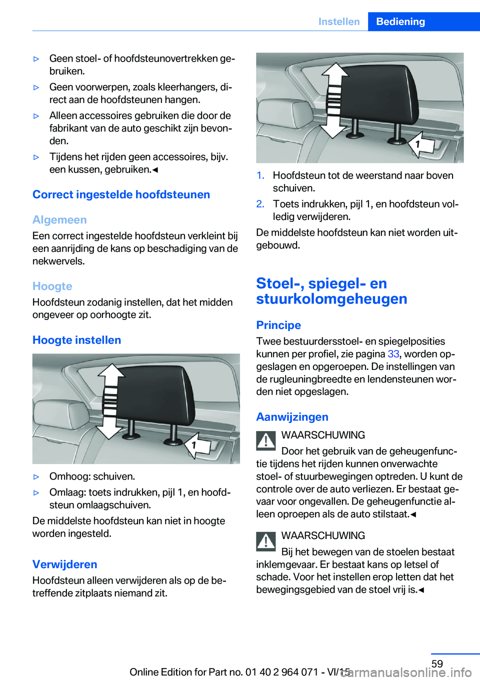 BMW X6 M 2016 Instructieboekjes (in Dutch) ▷Geen stoel- of hoofdsteunovertrekken ge‐
bruiken.▷Geen voorwerpen, zoals kleerhangers, di‐
rect aan de hoofdsteunen hangen.▷Alleen accessoires gebruiken die door de
fabrikant van de auto ge BMW X6 M 2016 Instructieboekjes (in Dutch) ▷Geen stoel- of hoofdsteunovertrekken ge‐
bruiken.▷Geen voorwerpen, zoals kleerhangers, di‐
rect aan de hoofdsteunen hangen.▷Alleen accessoires gebruiken die door de
fabrikant van de auto ge