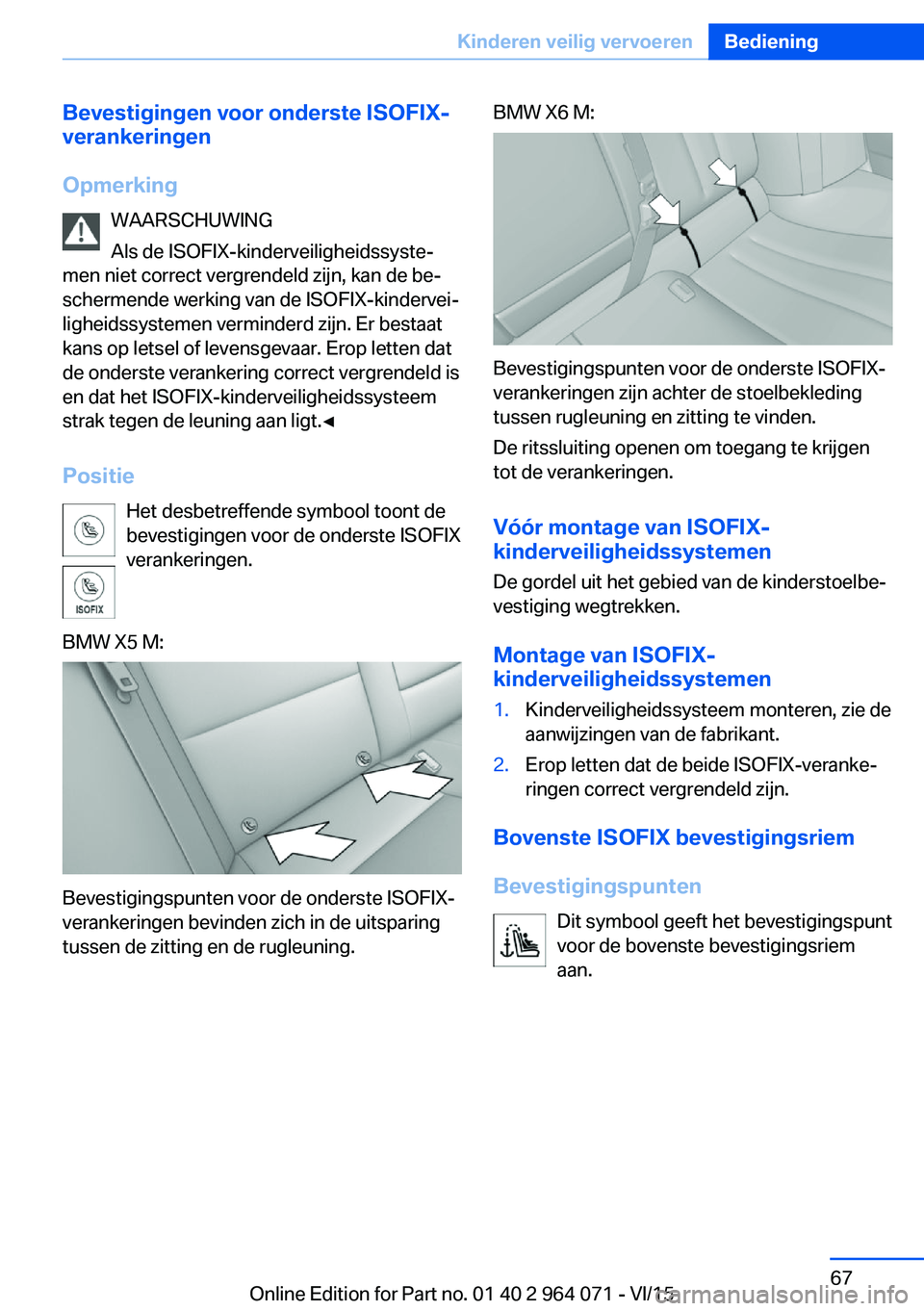 BMW X6 M 2016 Instructieboekjes (in Dutch) Bevestigingen voor onderste ISOFIX-verankeringen
Opmerking WAARSCHUWING
Als de ISOFIX-kinderveiligheidssyste‐
men niet correct vergrendeld zijn, kan de be‐
schermende werking van de ISOFIX-kinderv BMW X6 M 2016 Instructieboekjes (in Dutch) Bevestigingen voor onderste ISOFIX-verankeringen
Opmerking WAARSCHUWING
Als de ISOFIX-kinderveiligheidssyste‐
men niet correct vergrendeld zijn, kan de be‐
schermende werking van de ISOFIX-kinderv