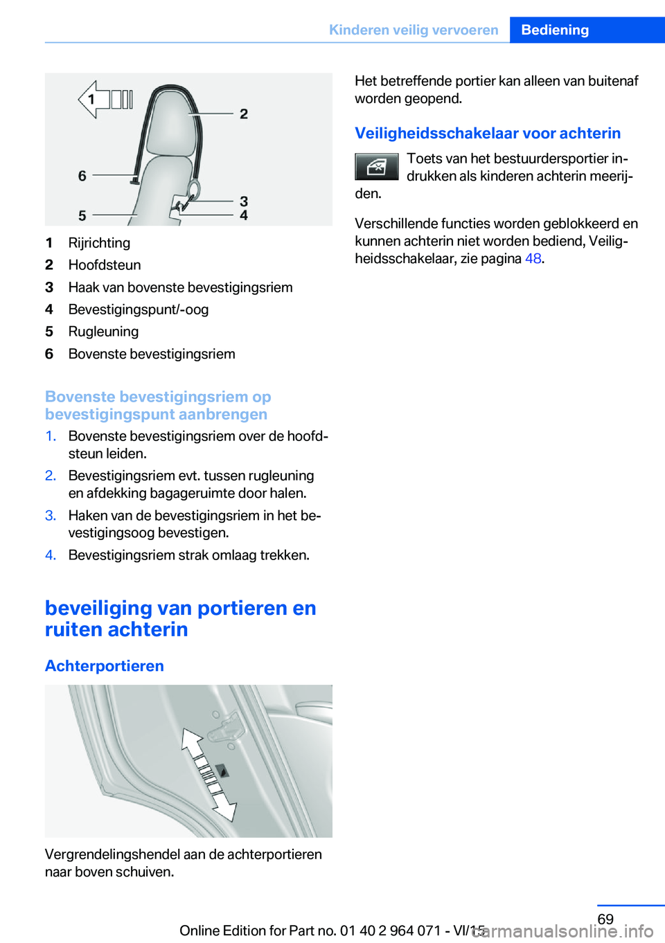 BMW X6 M 2016 Instructieboekjes (in Dutch) 1Rijrichting2Hoofdsteun3Haak van bovenste bevestigingsriem4Bevestigingspunt/-oog5Rugleuning6Bovenste bevestigingsriem
Bovenste bevestigingsriem op
bevestigingspunt aanbrengen
1.Bovenste bevestigingsri BMW X6 M 2016 Instructieboekjes (in Dutch) 1Rijrichting2Hoofdsteun3Haak van bovenste bevestigingsriem4Bevestigingspunt/-oog5Rugleuning6Bovenste bevestigingsriem
Bovenste bevestigingsriem op
bevestigingspunt aanbrengen
1.Bovenste bevestigingsri