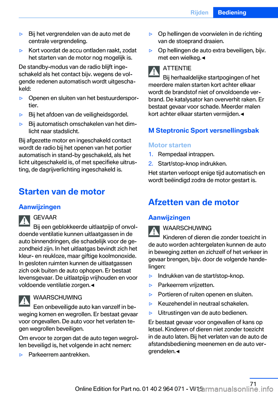 BMW X6 M 2016 Instructieboekjes (in Dutch) ▷Bij het vergrendelen van de auto met de
centrale vergrendeling.▷Kort voordat de accu ontladen raakt, zodat
het starten van de motor nog mogelijk is.
De standby-modus van de radio blijft inge‐
s BMW X6 M 2016 Instructieboekjes (in Dutch) ▷Bij het vergrendelen van de auto met de
centrale vergrendeling.▷Kort voordat de accu ontladen raakt, zodat
het starten van de motor nog mogelijk is.
De standby-modus van de radio blijft inge‐
s