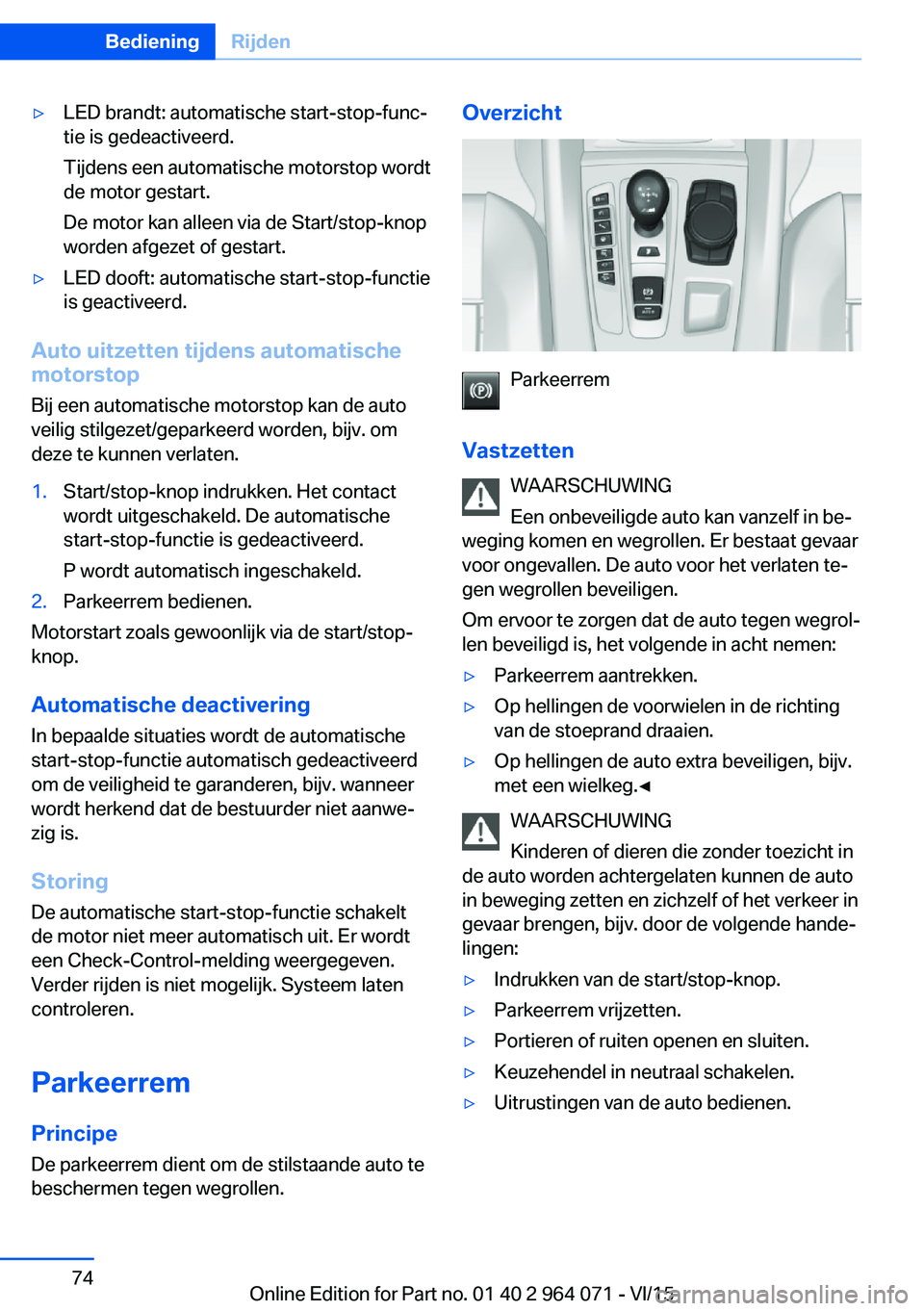 BMW X6 M 2016 Instructieboekjes (in Dutch) ▷LED brandt: automatische start-stop-func‐
tie is gedeactiveerd.
Tijdens een automatische motorstop wordt
de motor gestart.
De motor kan alleen via de Start/stop-knop
worden afgezet of gestart.▷ BMW X6 M 2016 Instructieboekjes (in Dutch) ▷LED brandt: automatische start-stop-func‐
tie is gedeactiveerd.
Tijdens een automatische motorstop wordt
de motor gestart.
De motor kan alleen via de Start/stop-knop
worden afgezet of gestart.▷