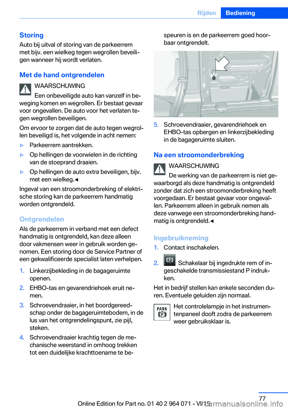 BMW X6 M 2016 Instructieboekjes (in Dutch) StoringAuto bij uitval of storing van de parkeerrem
met bijv. een wielkeg tegen wegrollen beveili‐
gen wanneer hij wordt verlaten.
Met de hand ontgrendelen WAARSCHUWING
Een onbeveiligde auto kan van BMW X6 M 2016 Instructieboekjes (in Dutch) StoringAuto bij uitval of storing van de parkeerrem
met bijv. een wielkeg tegen wegrollen beveili‐
gen wanneer hij wordt verlaten.
Met de hand ontgrendelen WAARSCHUWING
Een onbeveiligde auto kan van
