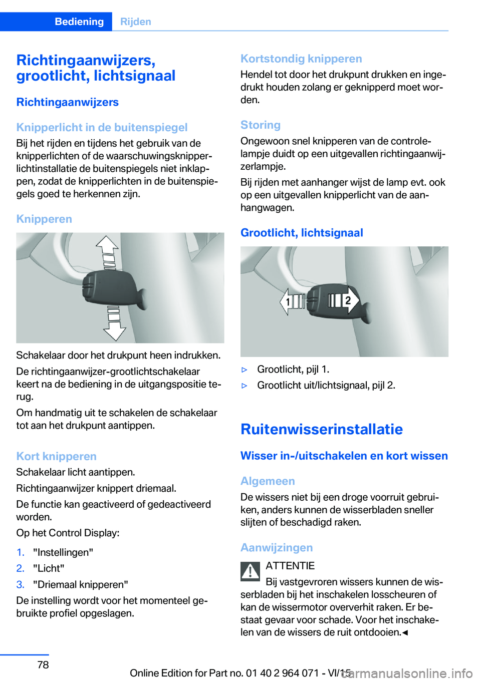 BMW X6 M 2016 Instructieboekjes (in Dutch) Richtingaanwijzers,
grootlicht, lichtsignaal
Richtingaanwijzers
Knipperlicht in de buitenspiegel Bij het rijden en tijdens het gebruik van de
knipperlichten of de waarschuwingsknipper‐
lichtinstalla BMW X6 M 2016 Instructieboekjes (in Dutch) Richtingaanwijzers,
grootlicht, lichtsignaal
Richtingaanwijzers
Knipperlicht in de buitenspiegel Bij het rijden en tijdens het gebruik van de
knipperlichten of de waarschuwingsknipper‐
lichtinstalla